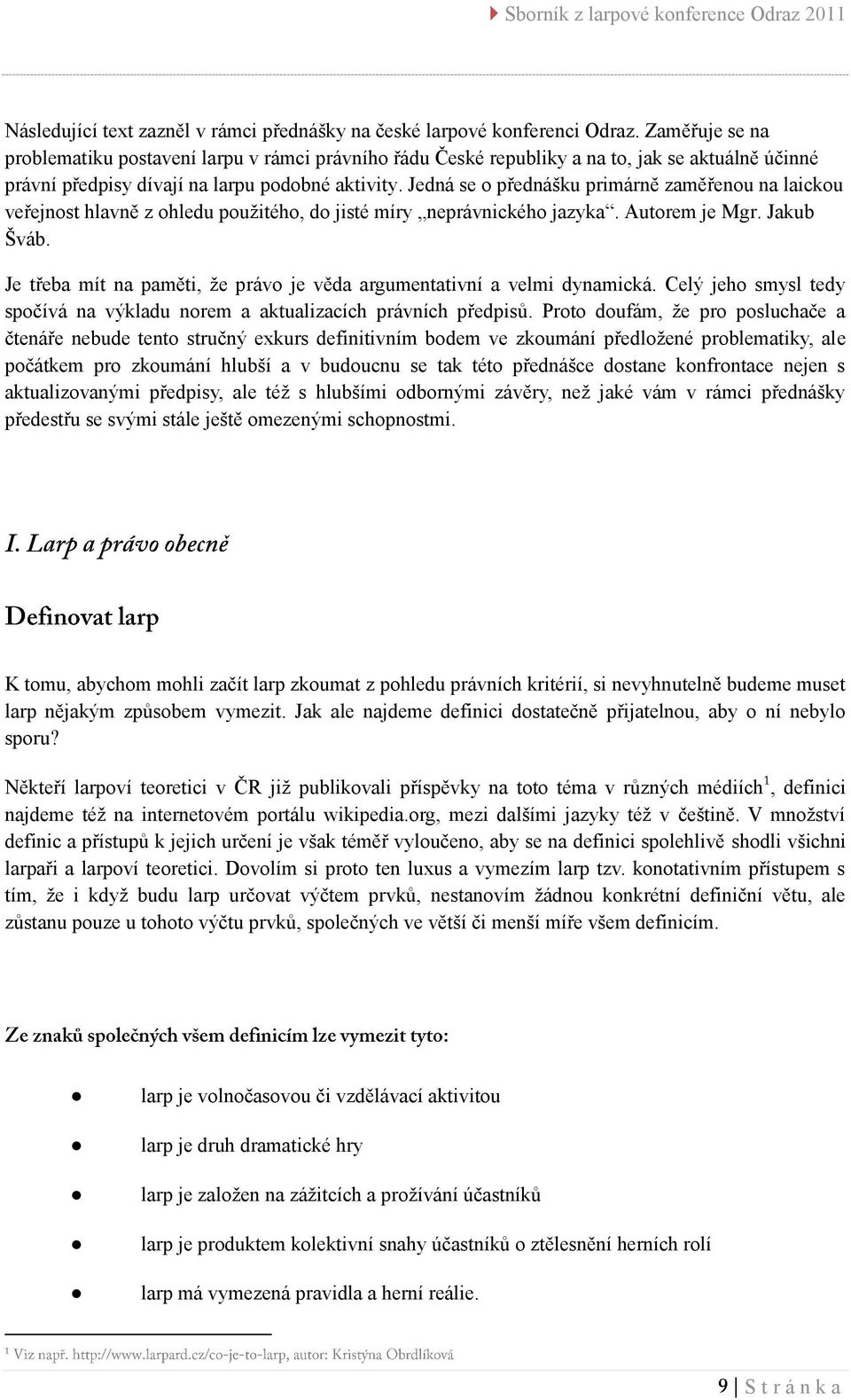 Jedná se o přednášku primárně zaměřenou na laickou veřejnost hlavně z ohledu použitého, do jisté míry neprávnického jazyka. Autorem je Mgr. Jakub Šváb.