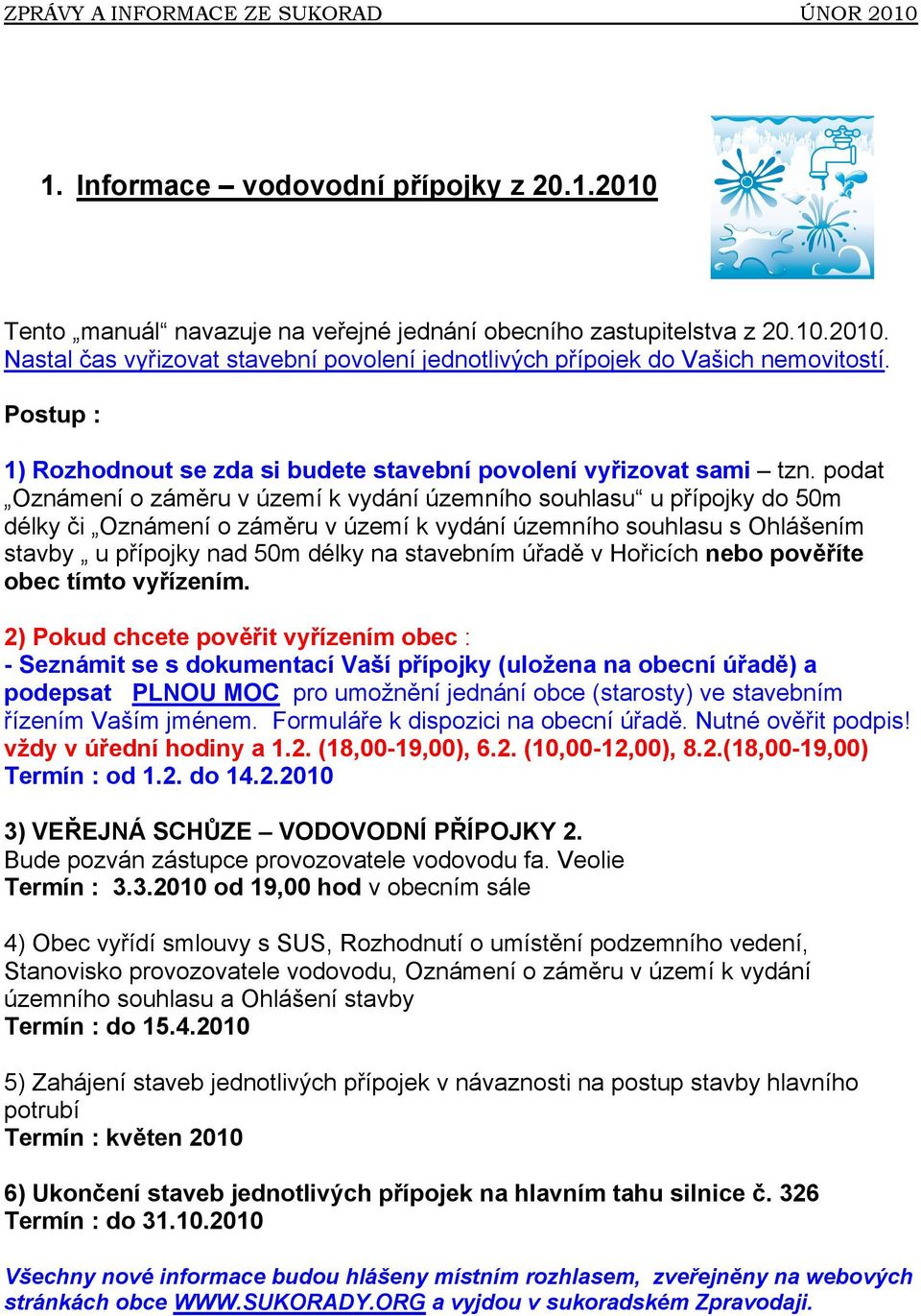 podat Oznámení o záměru v území k vydání územního souhlasu u přípojky do 50m délky či Oznámení o záměru v území k vydání územního souhlasu s Ohlášením stavby u přípojky nad 50m délky na stavebním