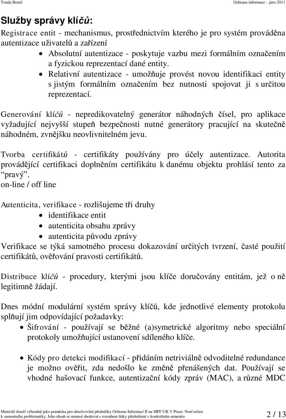 Generování klí - nepredkovatelný generátor náhodných ísel, pro aplkace vyžaduící nevyšší stupe bezpenost nutné generátory pracuící na skute náhodném, zvnšku neovlvntelném evu.