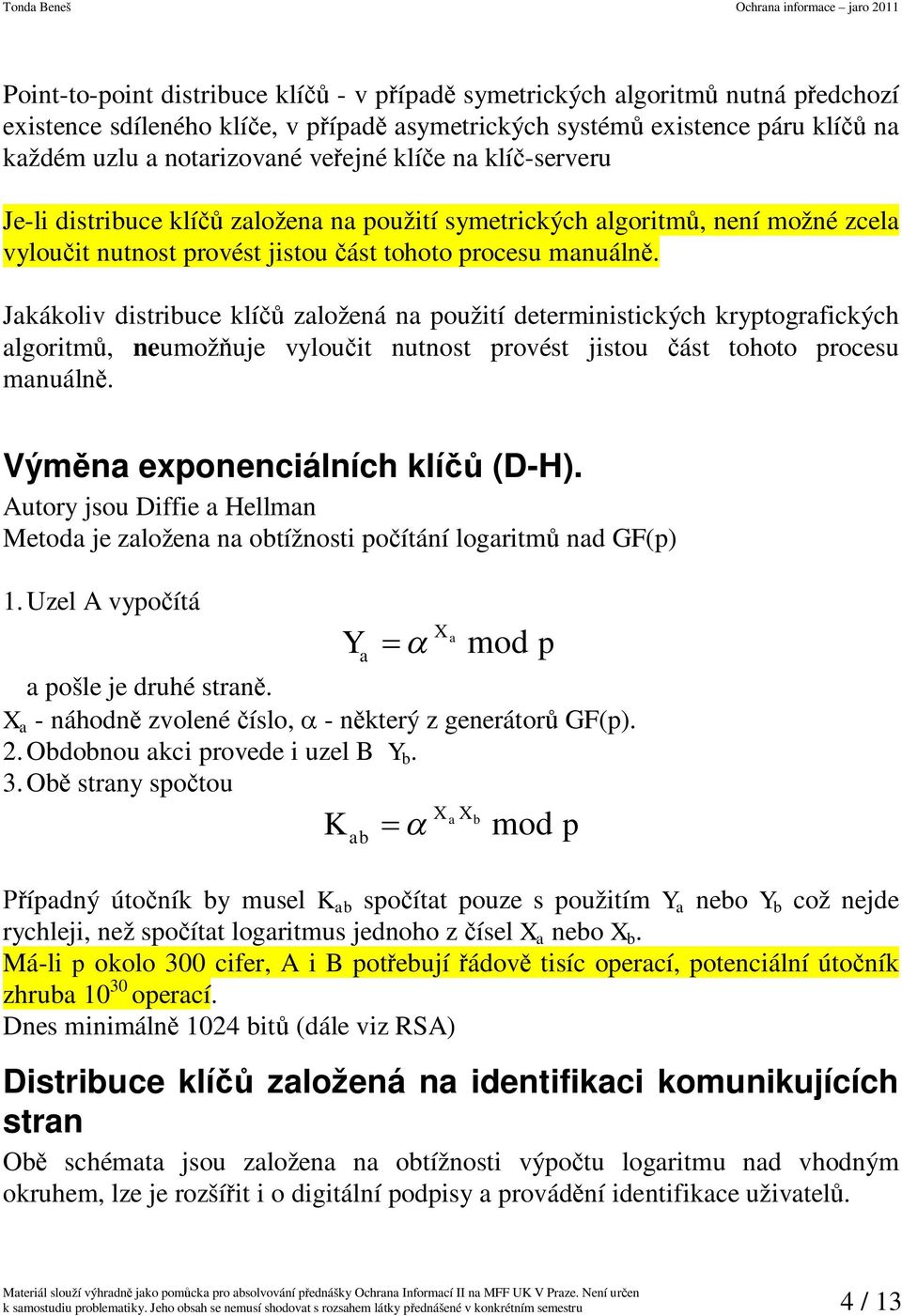 Jakákolv dstrbuce klí založená na použtí determnstckých kryptografckých algortm, neumožue vylout nutnost provést stou ást tohoto procesu manuáln. Výmna exponencálních klí (D-H).