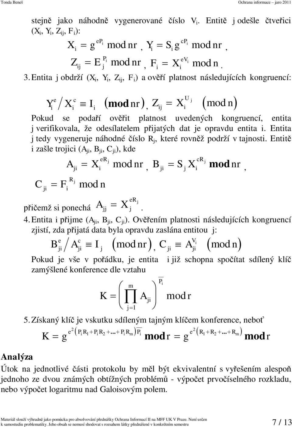 opravdu entta. Entta tedy vygenerue náhodné íslo R, které rovnž podrží v tanost. Entt zašle troc (A, B, C ), kde er A X mod nr, B SX mod nr, C F mod n R er emž s ponechá A X. 4.Entta me (A, B, C ).