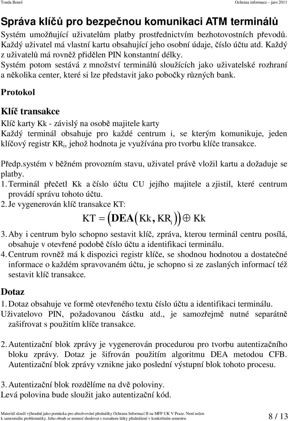 Systém potom sestává z množství termnál sloužících ako užvatelské rozhraní a nkolka center, které s lze pedstavt ako poboky rzných bank.