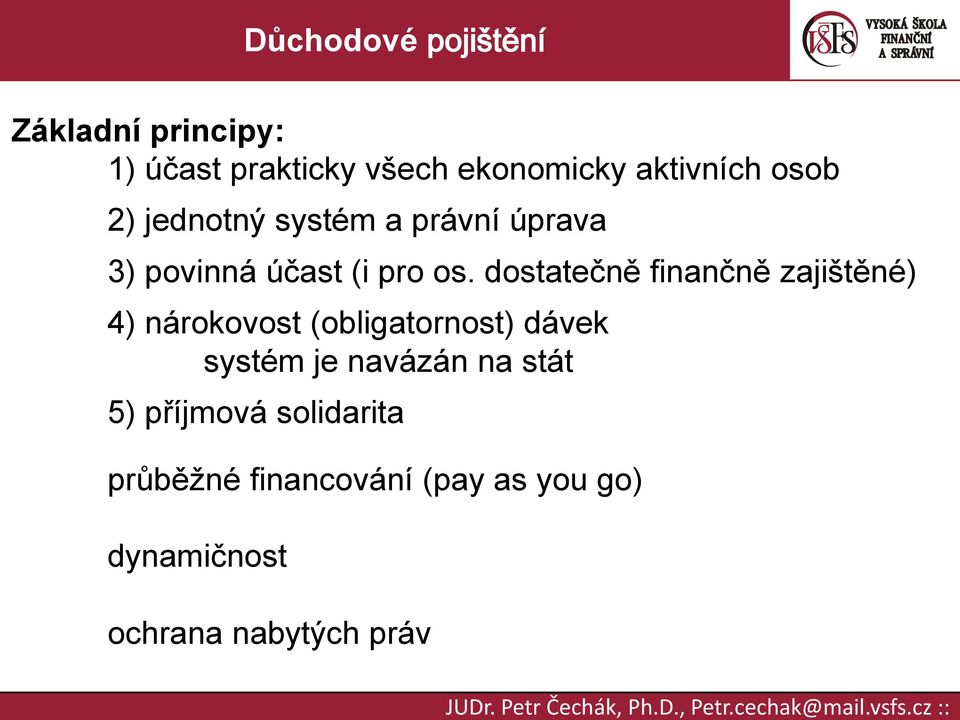 dostatečně finančně zajištěné) 4) nárokovost (obligatornost) dávek systém je