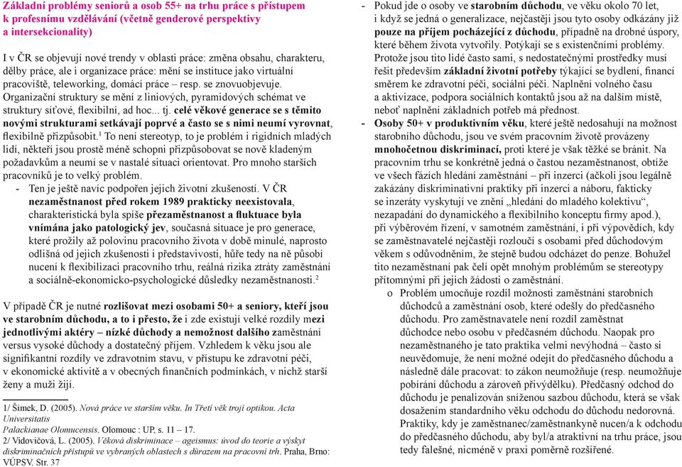 Organizační struktury se mění z liniových, pyramidových schémat ve struktury síťové, flexibilní, ad hoc... tj.