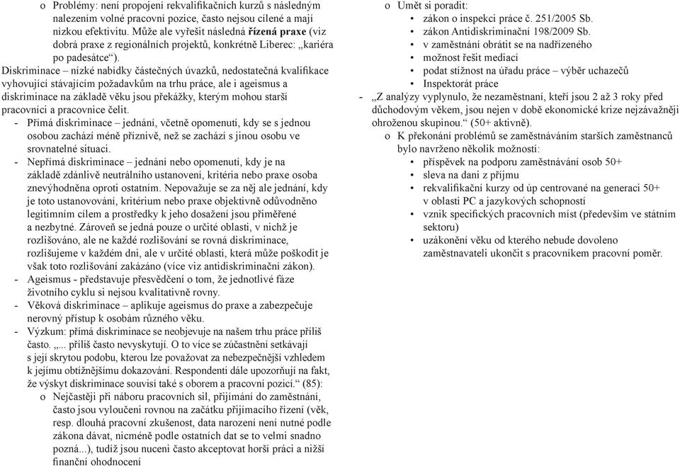 Diskriminace nízké nabídky částečných úvazků, nedostatečná kvalifikace vyhovující stávajícím požadavkům na trhu práce, ale i ageismus a diskriminace na základě věku jsou překážky, kterým mohou starší