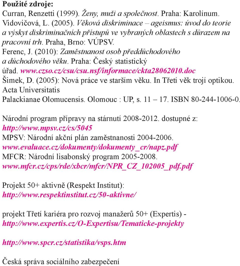 (2010): Zaměstnanost osob předdůchodového a důchodového věku. Praha: Český statistický úřad. www.czso.cz/csu/csu.nsf/informace/ckta28062010.doc Šimek, D. (2005): Nová práce ve starším věku.