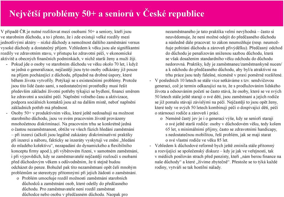 Vzhledem k věku jsou ale signifikantní rozdíly ve zdravotním stavu, v přístupu ke zdravotní péči, v ekonomické aktivitě a obecných finančních podmínkách, v nichž starší ženy a muži žijí.