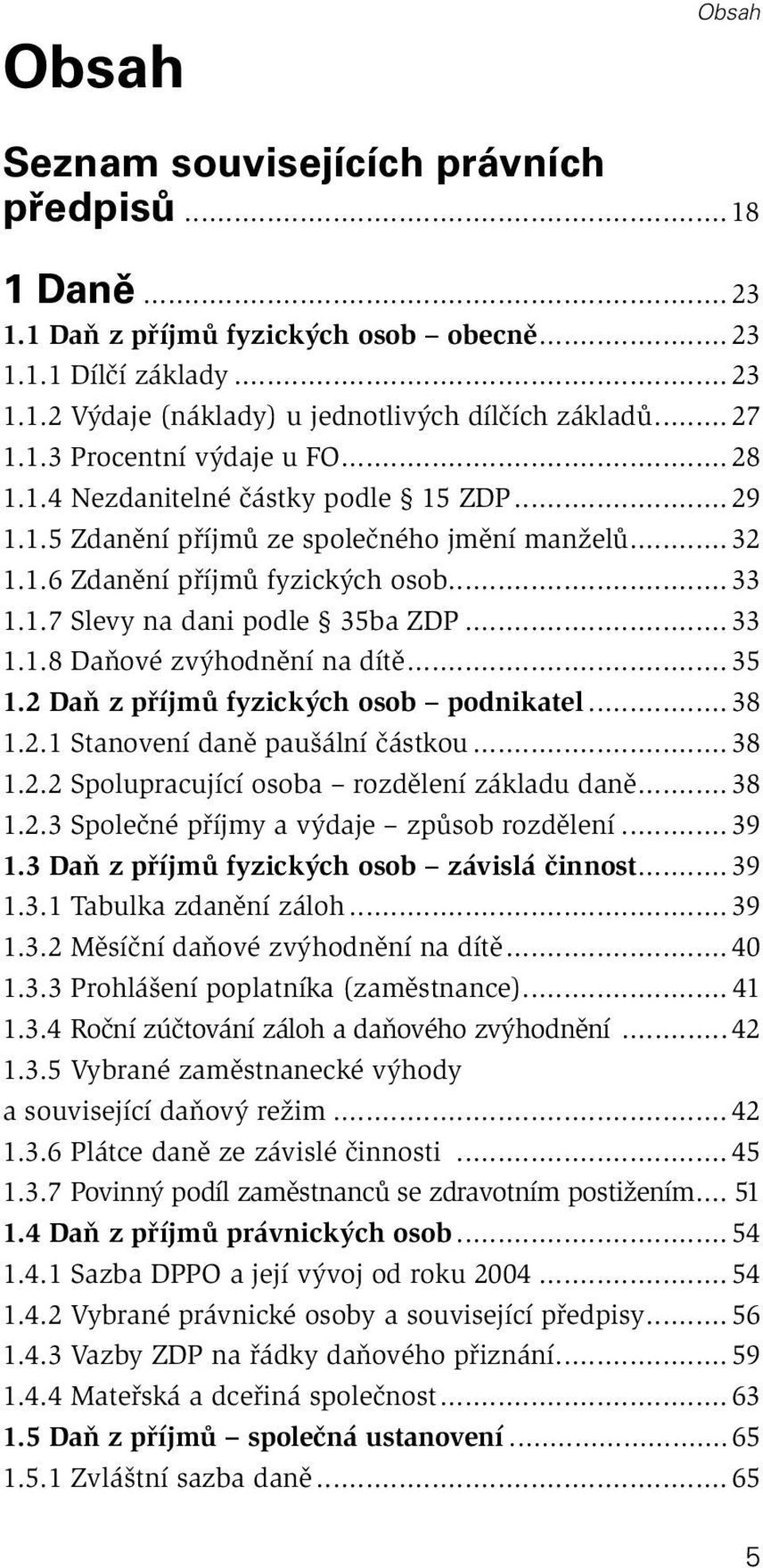 .. 35 1.2 Daň z příjmů fyzických osob podnikatel... 38 1.2.1 Stanovení daně paušální částkou... 38 1.2.2 Spolupracující osoba rozdělení základu daně... 38 1.2.3 Společné příjmy a výdaje způsob rozdělení.