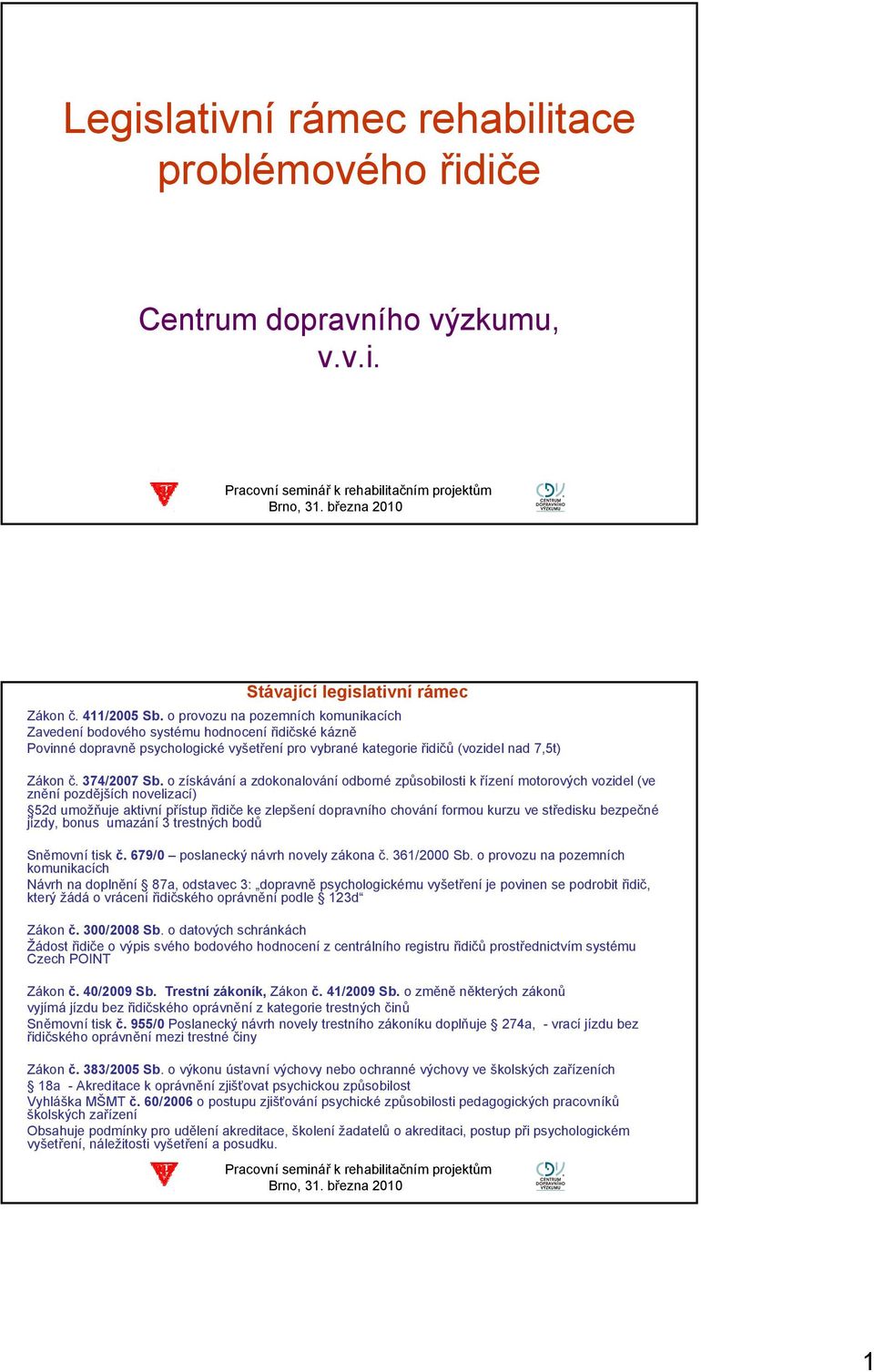 o získávání a zdokonalování odborné způsobilosti k řízení motorových vozidel (ve znění pozdějších novelizací) 52d umožňuje aktivní přístup řidiče ke zlepšení dopravního chování formou kurzu ve