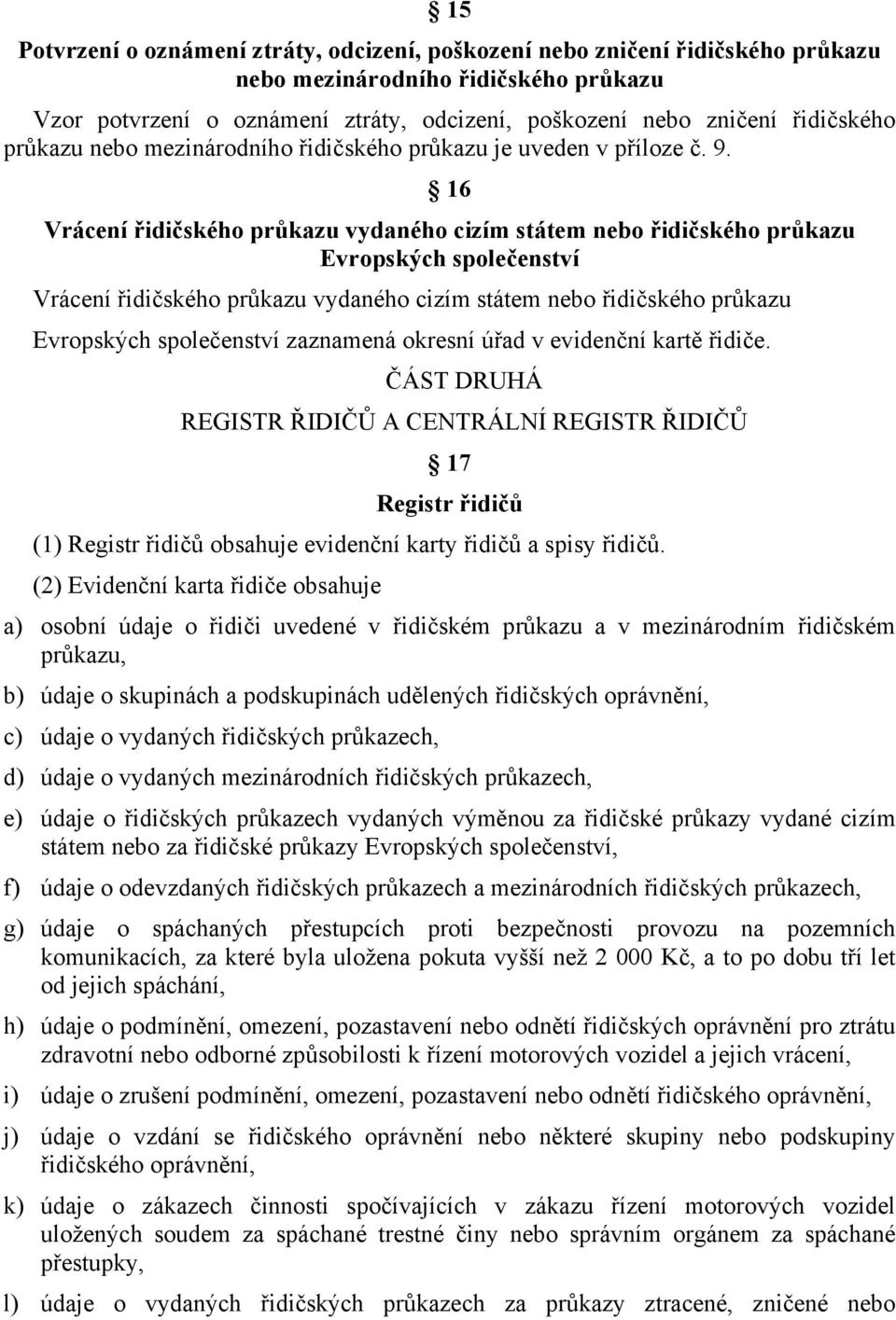 16 Vrácení řidičského průkazu vydaného cizím státem nebo řidičského průkazu Evropských společenství Vrácení řidičského průkazu vydaného cizím státem nebo řidičského průkazu Evropských společenství