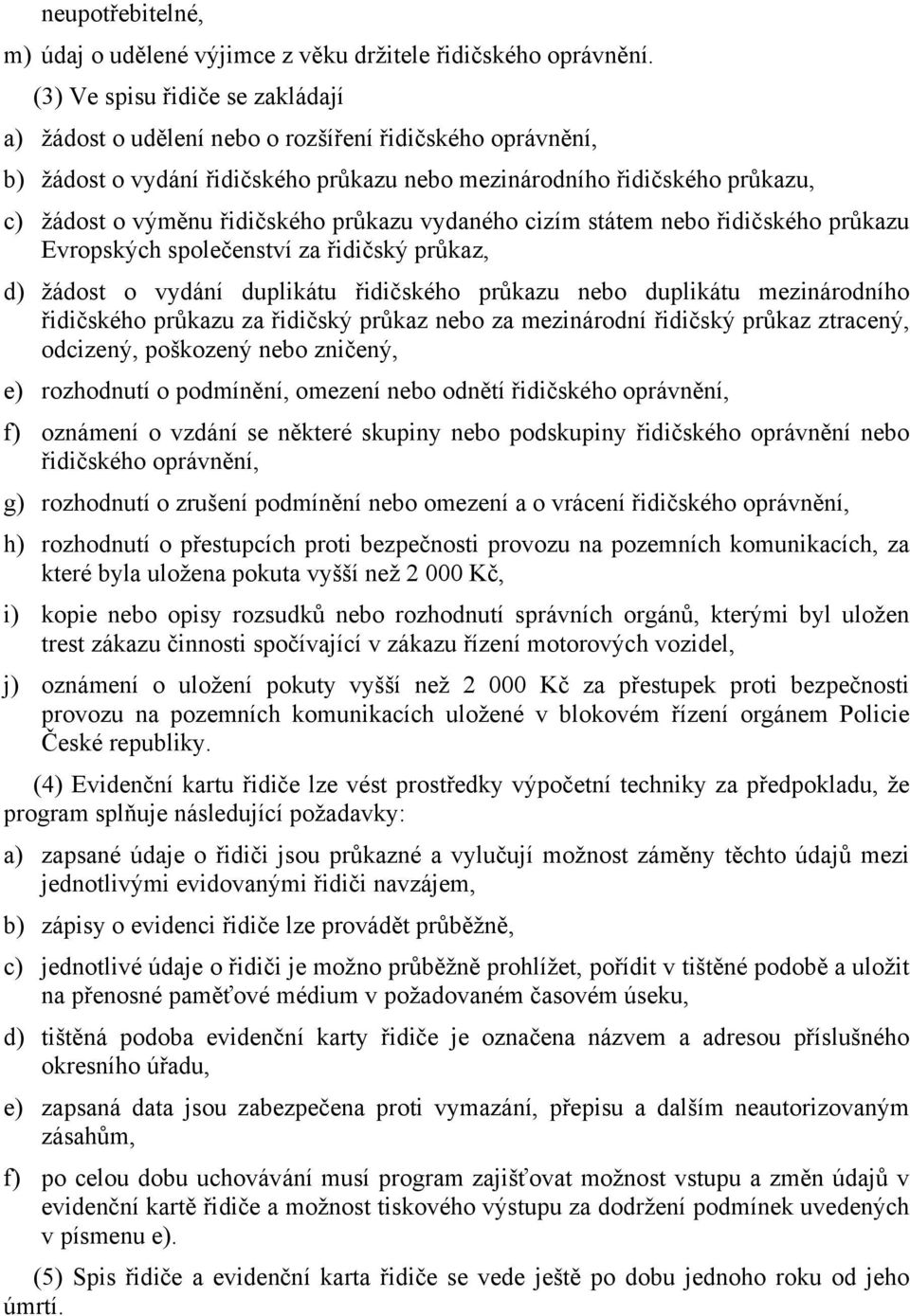 průkazu vydaného cizím státem nebo řidičského průkazu Evropských společenství za řidičský průkaz, d) žádost o vydání duplikátu řidičského průkazu nebo duplikátu mezinárodního řidičského průkazu za