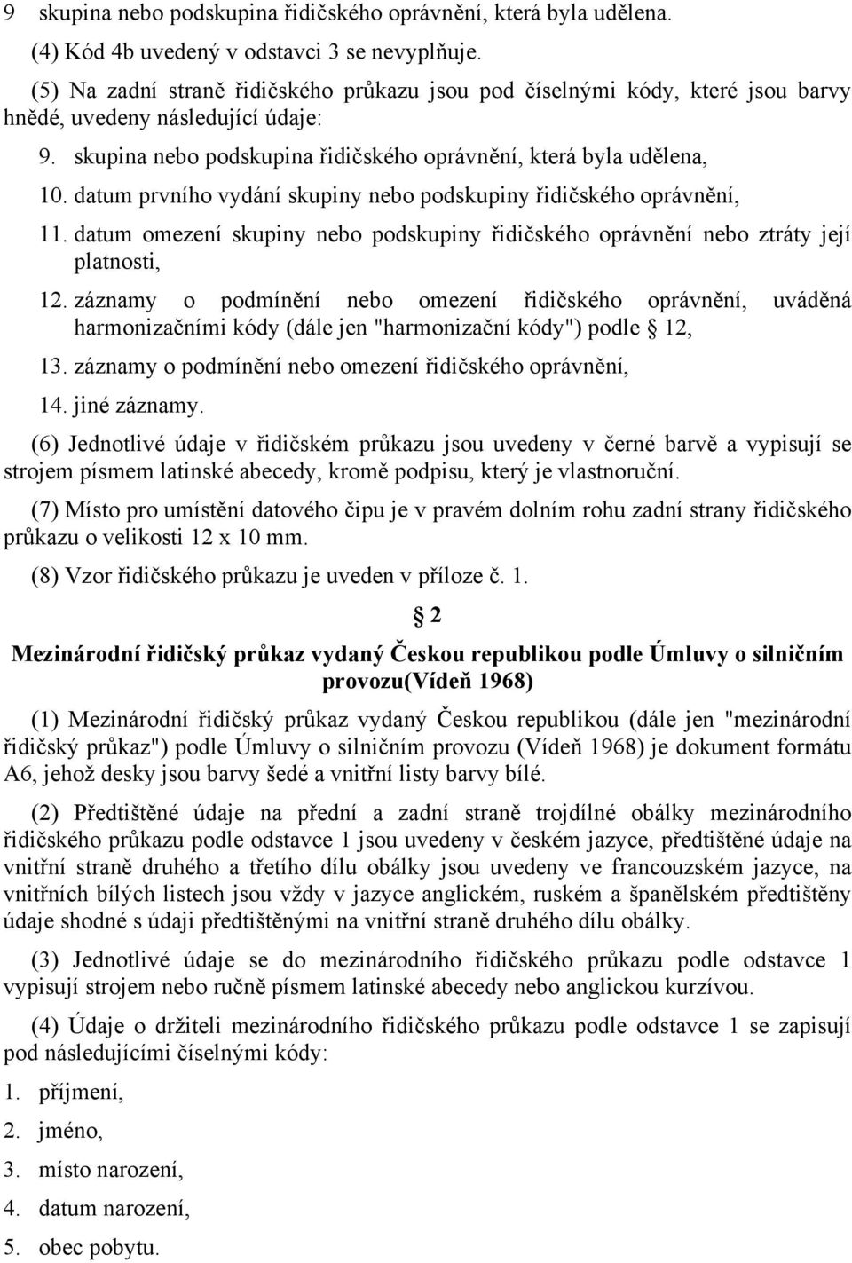 datum prvního vydání skupiny nebo podskupiny řidičského oprávnění, 11. datum omezení skupiny nebo podskupiny řidičského oprávnění nebo ztráty její platnosti, 12.