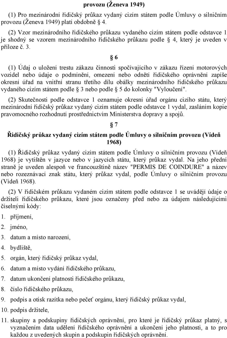 6 (1) Údaj o uložení trestu zákazu činnosti spočívajícího v zákazu řízení motorových vozidel nebo údaje o podmínění, omezení nebo odnětí řidičského oprávnění zapíše okresní úřad na vnitřní stranu