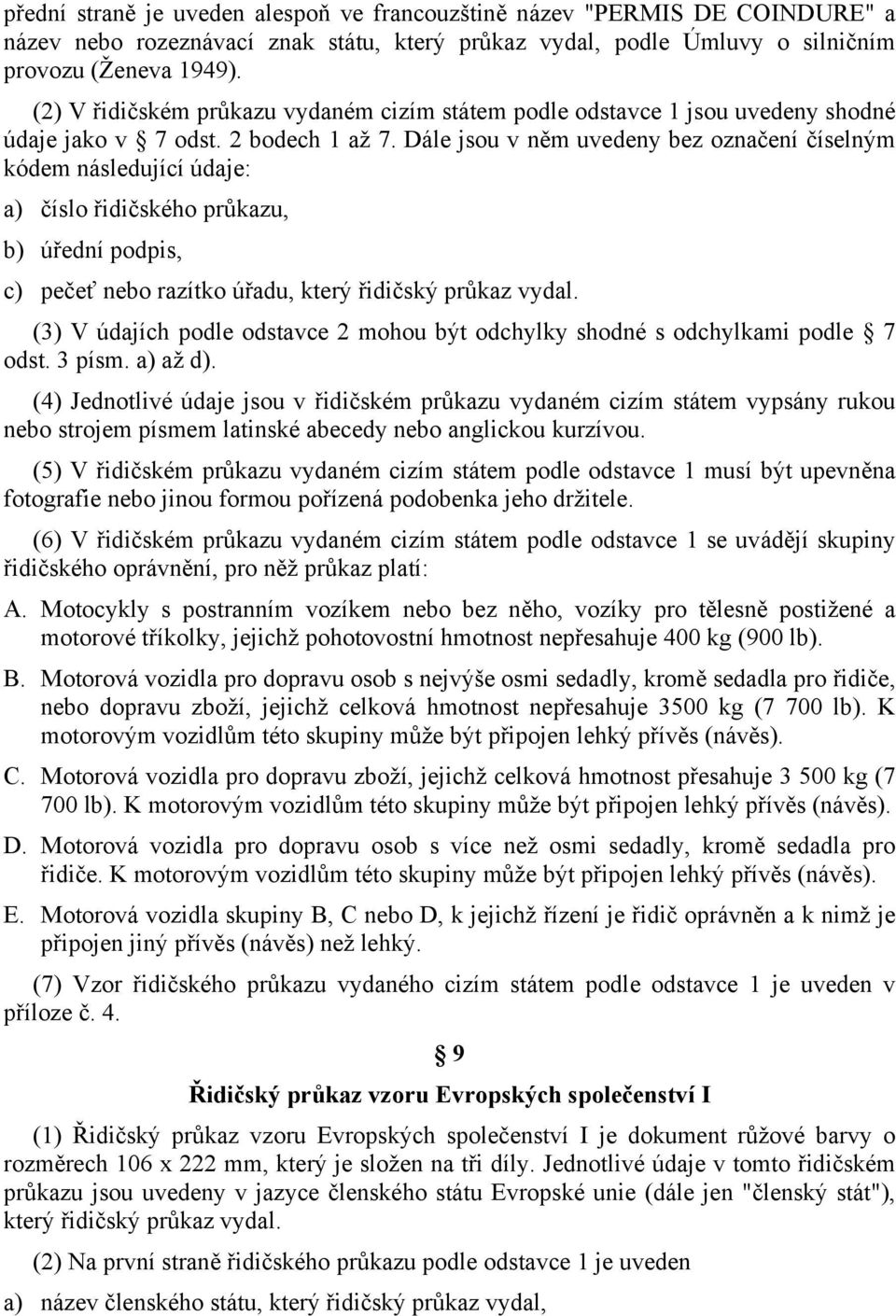 Dále jsou v něm uvedeny bez označení číselným kódem následující údaje: a) číslo řidičského průkazu, b) úřední podpis, c) pečeť nebo razítko úřadu, který řidičský průkaz vydal.