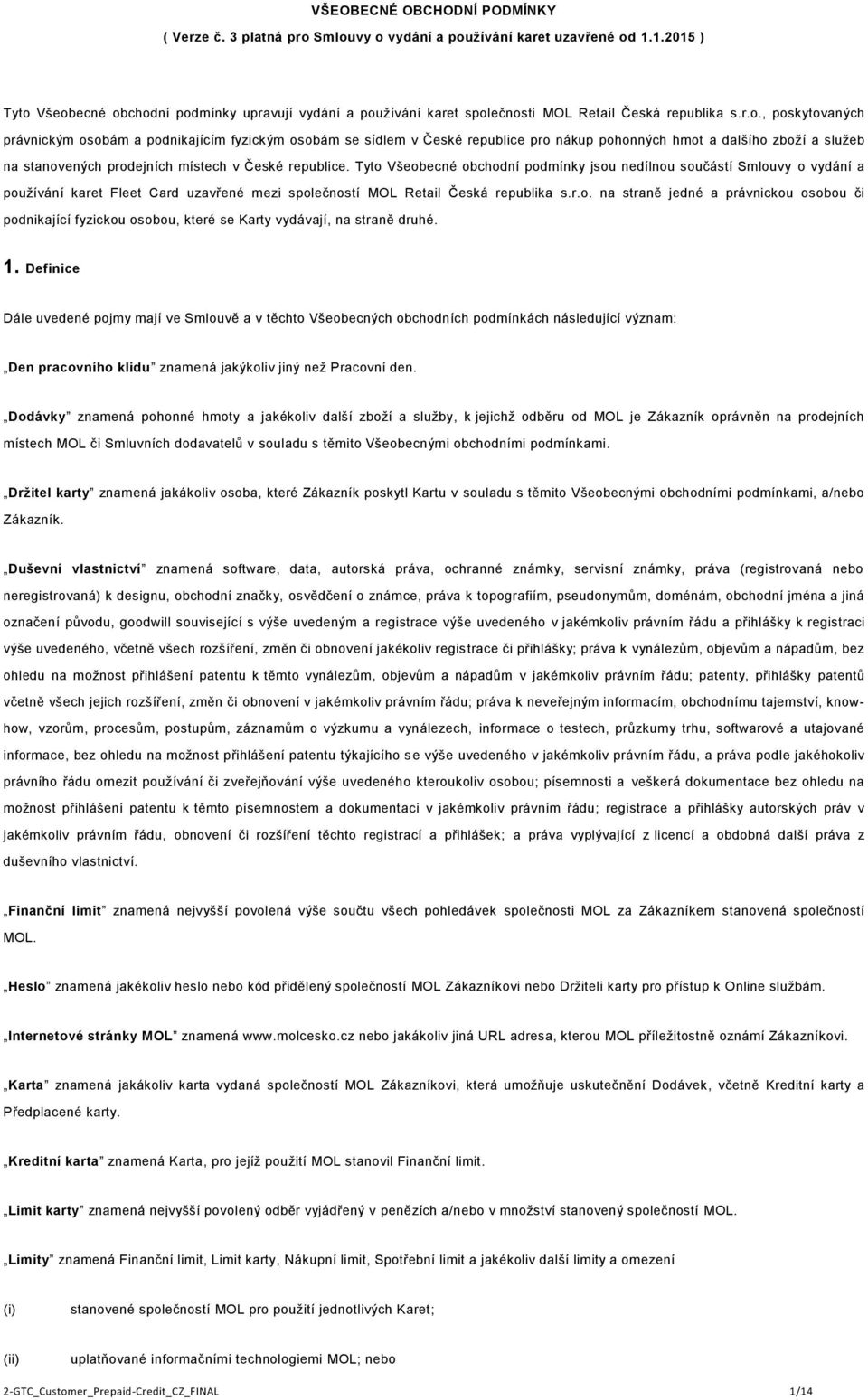 Všeobecné obchodní podmínky upravují vydání a používání karet společnosti MOL Retail Česká republika s.r.o., poskytovaných právnickým osobám a podnikajícím fyzickým osobám se sídlem v České republice pro nákup pohonných hmot a dalšího zboží a služeb na stanovených prodejních místech v České republice.