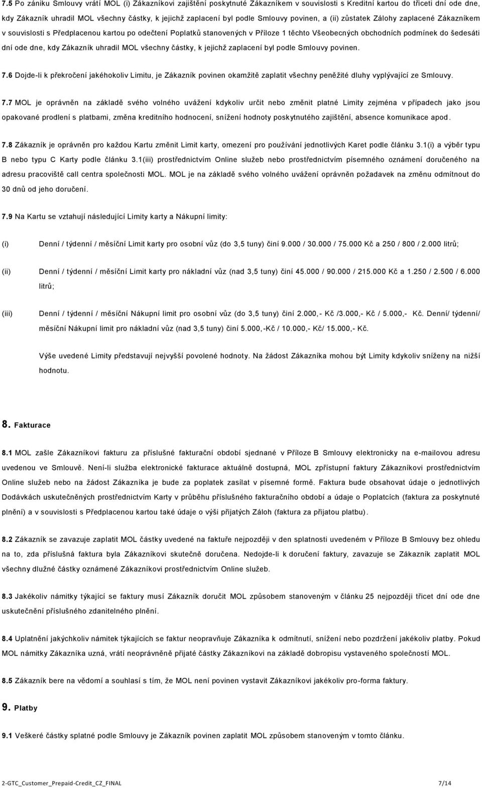 ode dne, kdy Zákazník uhradil MOL všechny částky, k jejichž zaplacení byl podle Smlouvy povinen. 7.