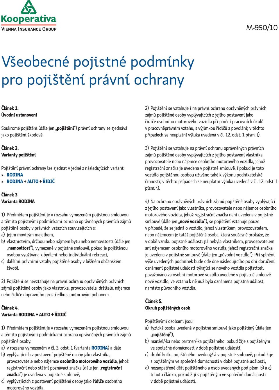 Varianta RODINA 1) Předmětem pojištění je v rozsahu vymezeném pojistnou smlouvou a těmito pojistnými podmínkami ochrana oprávněných právních zájmů pojištěné osoby v právních vztazích souvisejících s: