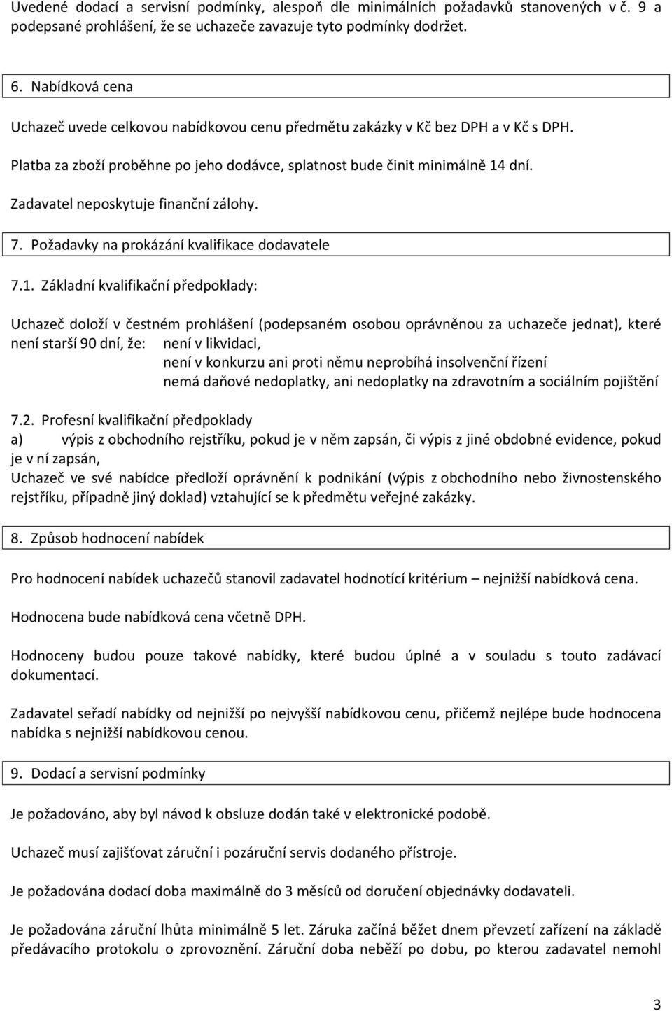Zadavatel neposkytuje finanční zálohy. 7. Požadavky na prokázání kvalifikace dodavatele 7.1.