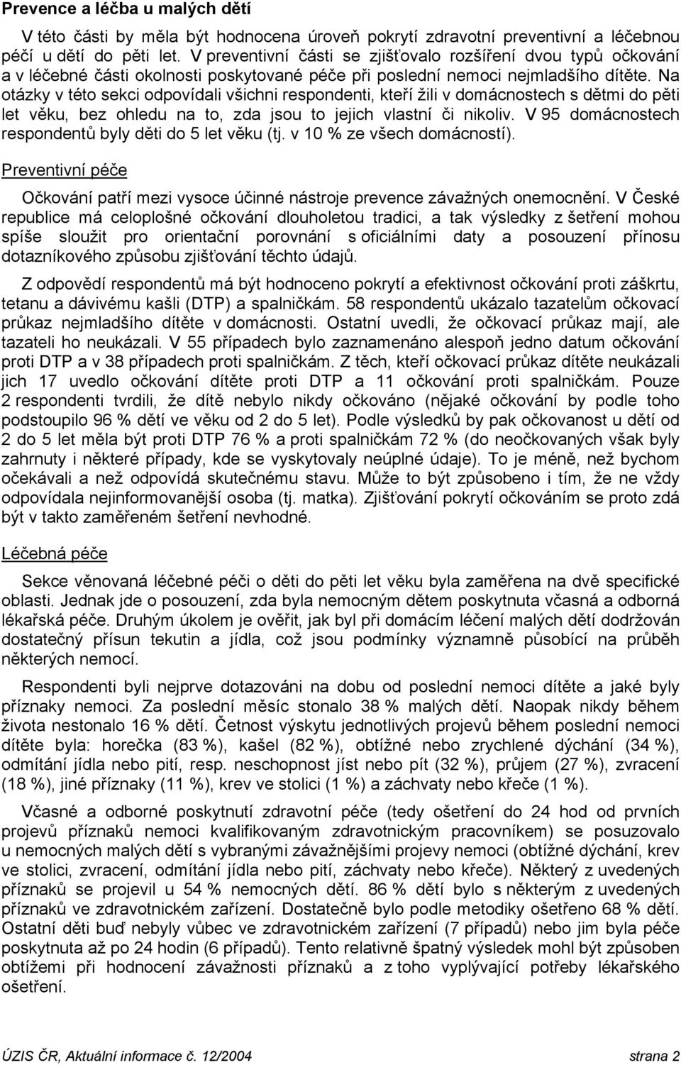 Na otázky v této sekci odpovídali všichni respondenti, kteří žili v domácnostech s dětmi do pěti let věku, bez ohledu na to, zda jsou to jejich vlastní či nikoliv.