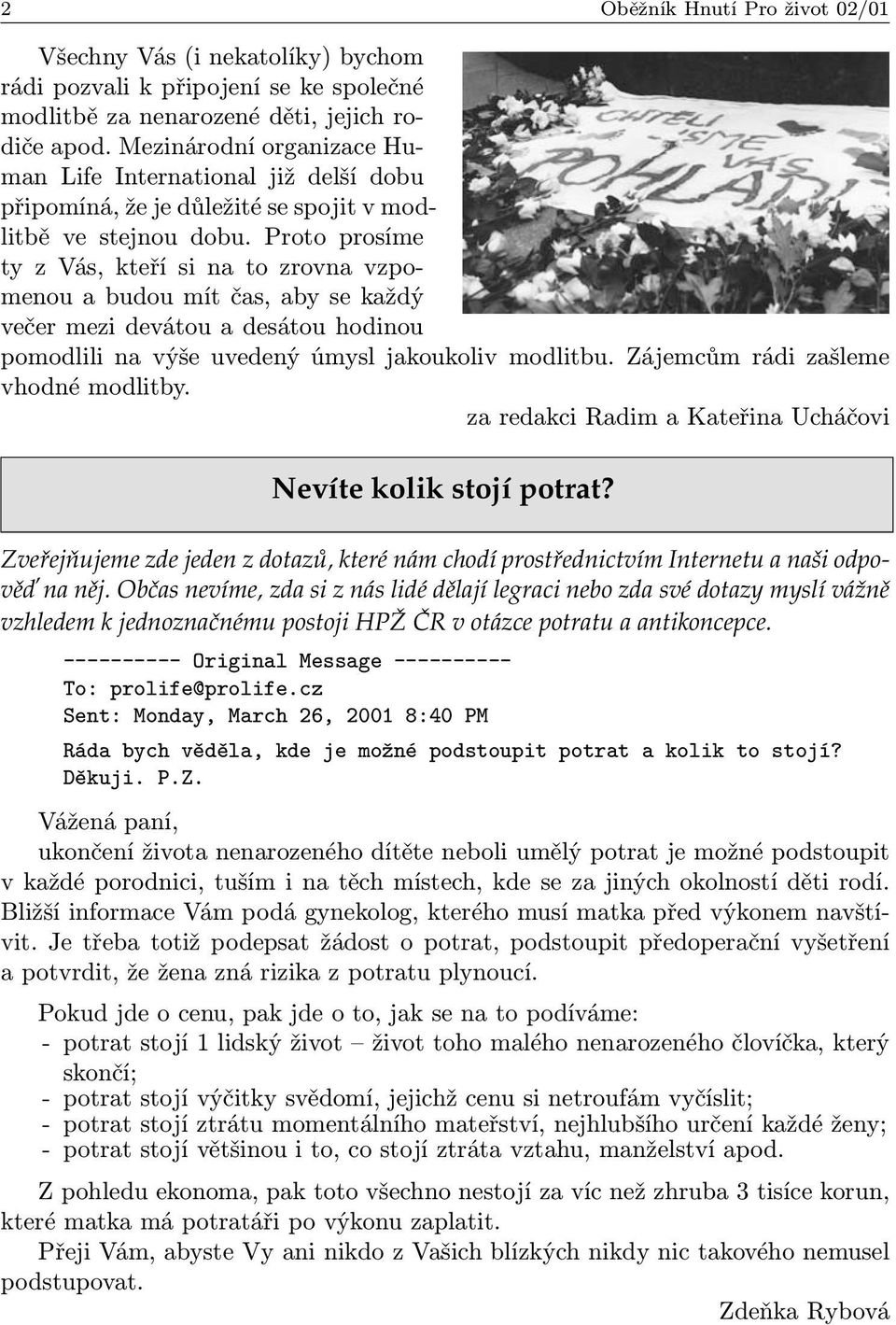 Proto prosíme ty z Vás, kteří si na to zrovna vzpomenou a budou mít čas, aby se každý večer mezi devátou a desátou hodinou pomodlili na výše uvedený úmysl jakoukoliv modlitbu.