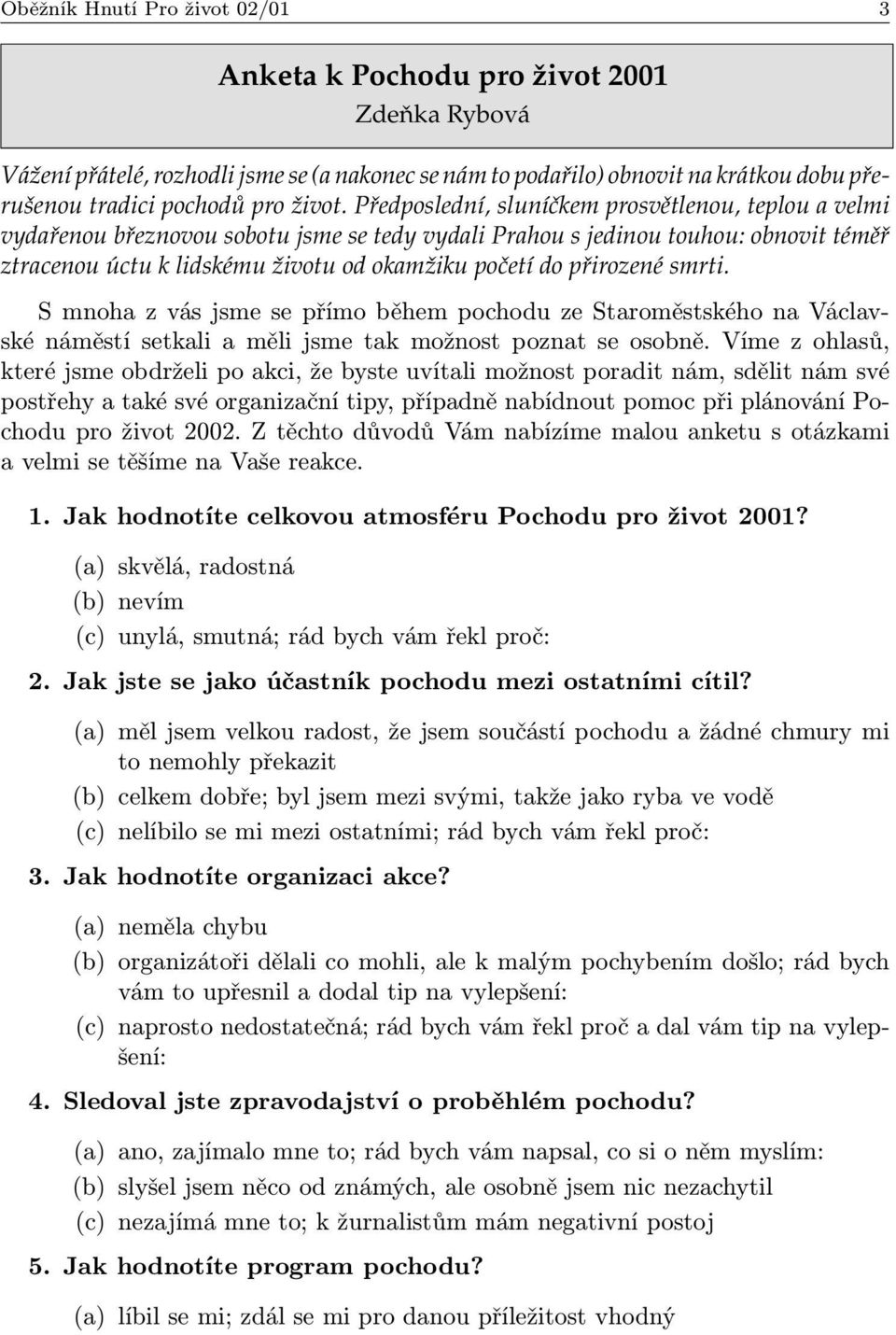 Předposlední, sluníčkem prosvětlenou, teplou a velmi vydařenou březnovou sobotu jsme se tedy vydali Prahou s jedinou touhou: obnovit téměř ztracenou úctu k lidskému životu od okamžiku početí