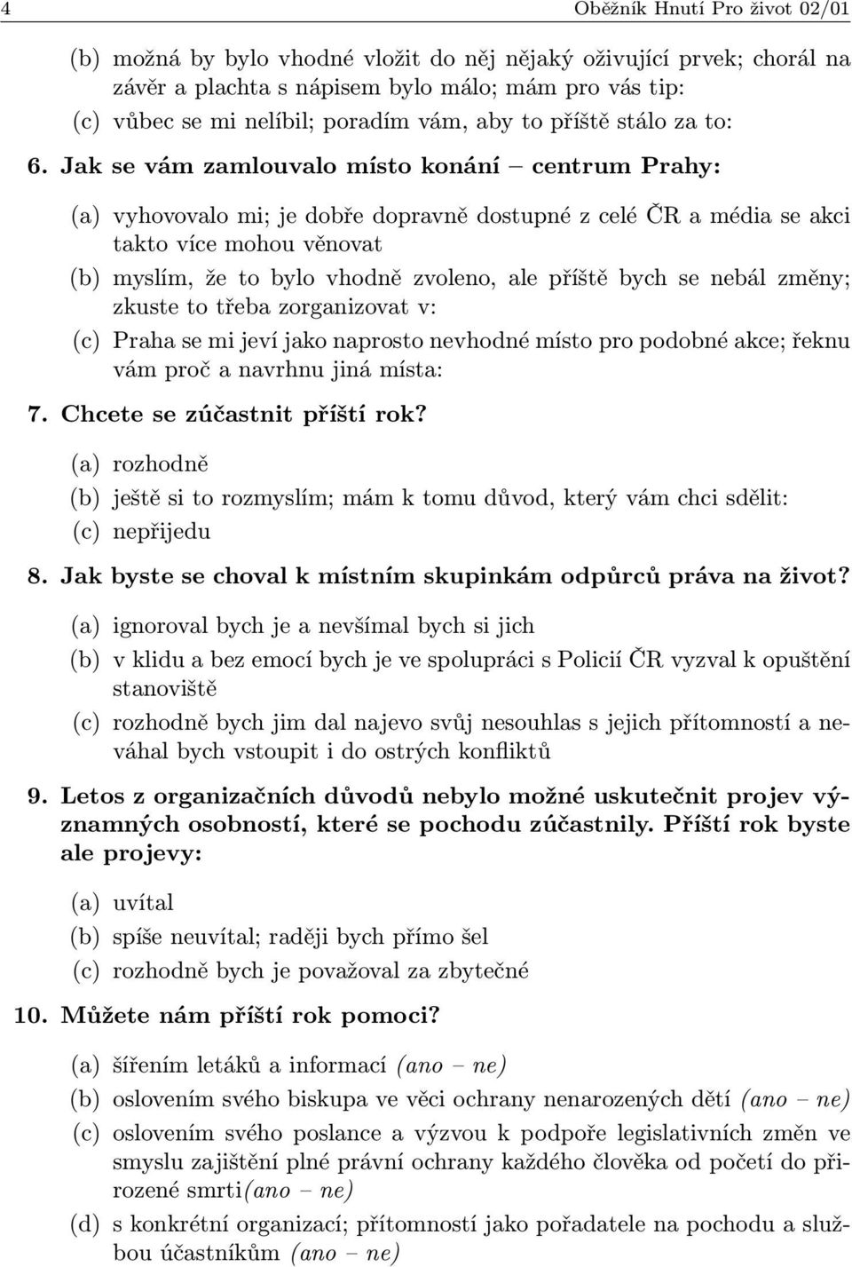 Jak se vám zamlouvalo místo konání centrum Prahy: (a) vyhovovalo mi; je dobře dopravně dostupné z celé ČR a média se akci takto více mohou věnovat (b) myslím, že to bylo vhodně zvoleno, ale příště