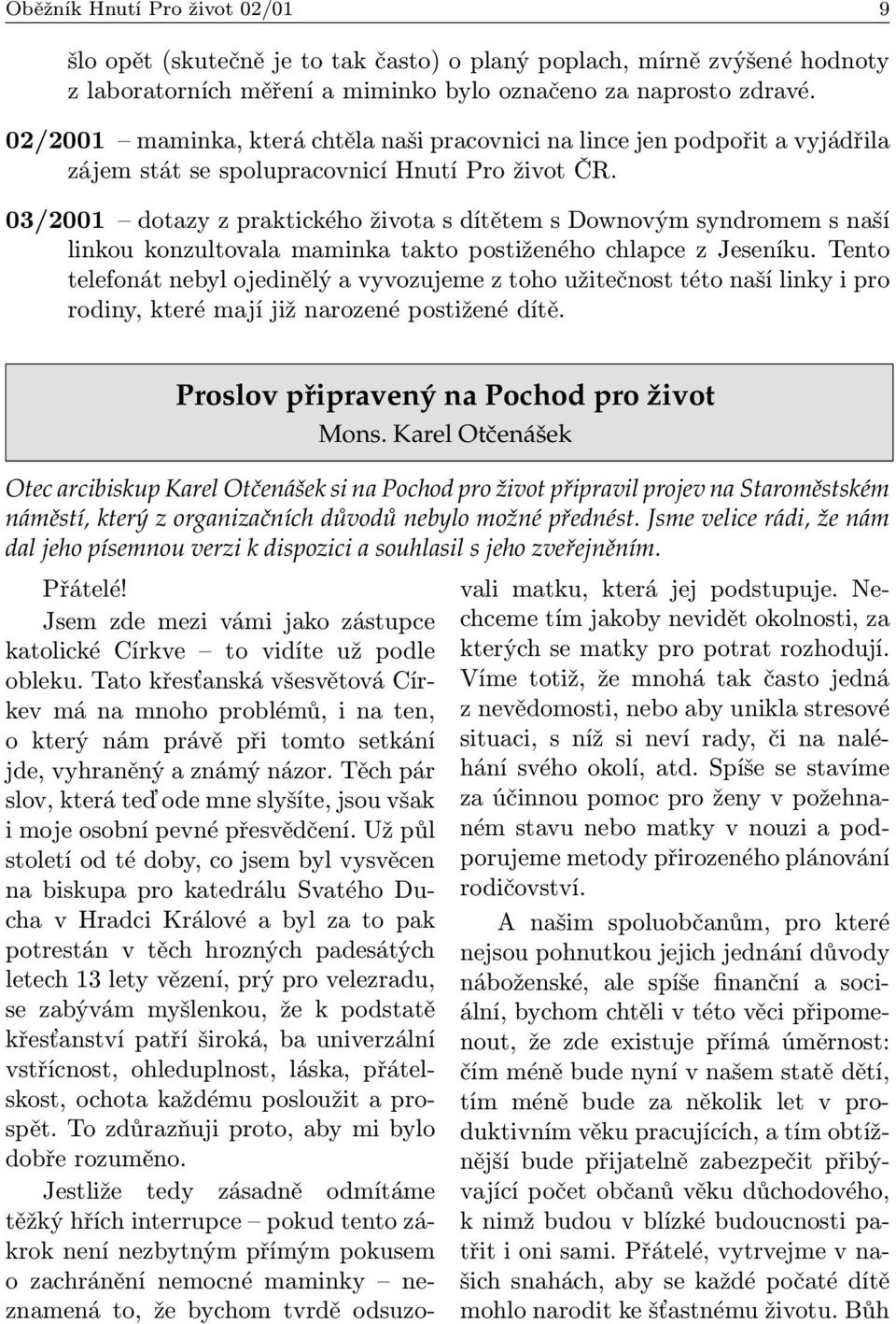 03/2001 dotazy z praktického života s dítětem s Downovým syndromem s naší linkou konzultovala maminka takto postiženého chlapce z Jeseníku.