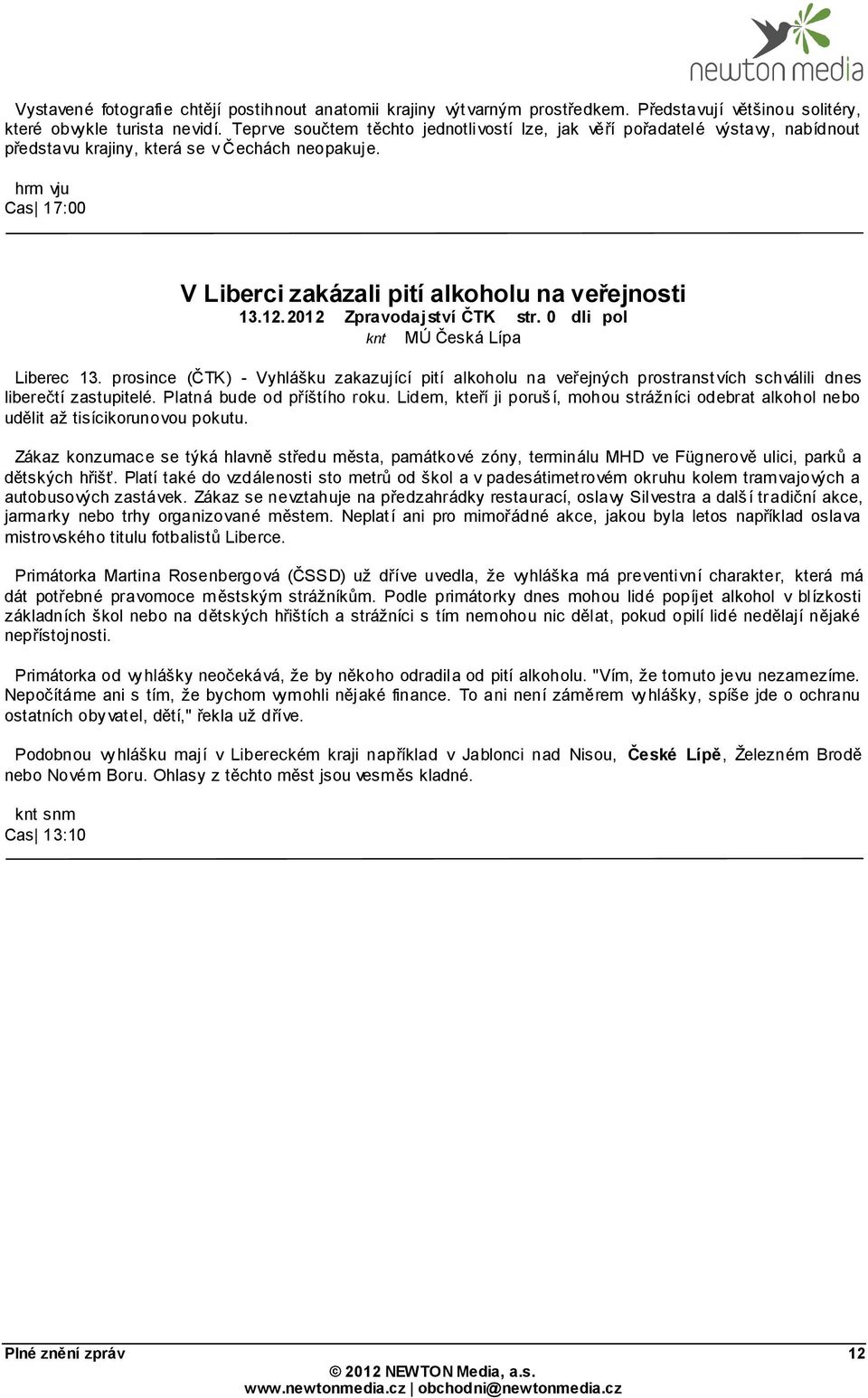 2012 Zpravodajství ČTK str. 0 dli pol knt Liberec 13. prosince (ČTK) - Vyhlášku zakazující pití alkoholu na veřejných prostranstvích schválili dnes liberečtí zastupitelé. Platná bude od příštího roku.