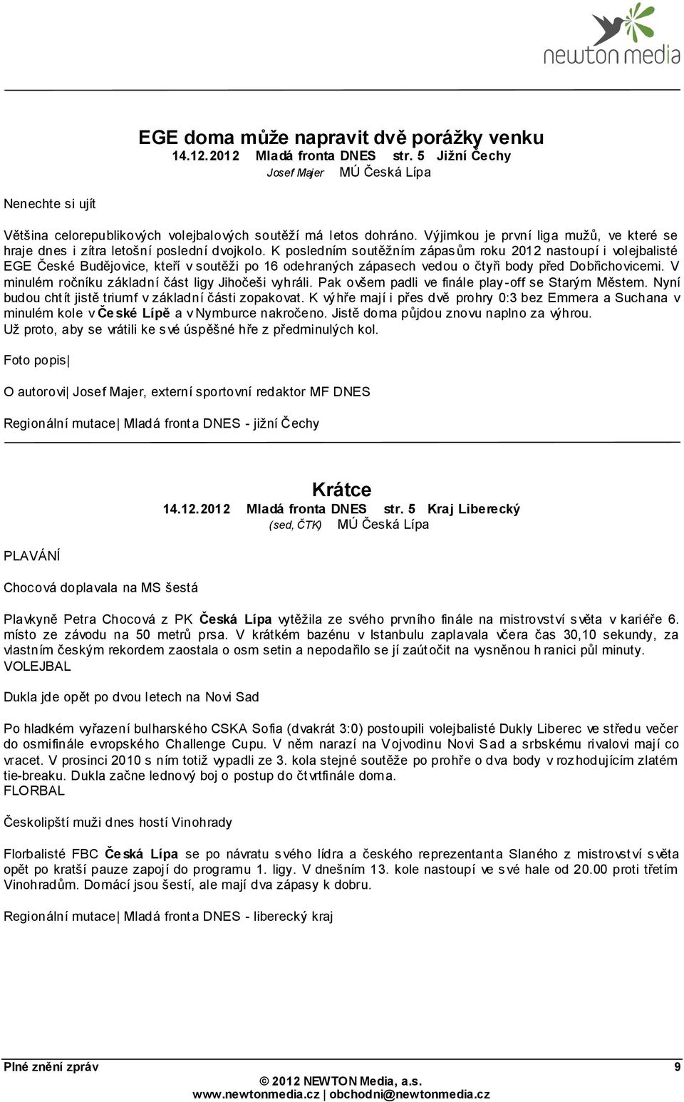 K posledním soutěžním zápasům roku 2012 nastoupí i volejbalisté EGE České Budějovice, kteří v soutěži po 16 odehraných zápasech vedou o čtyři body před Dobřichovicemi.