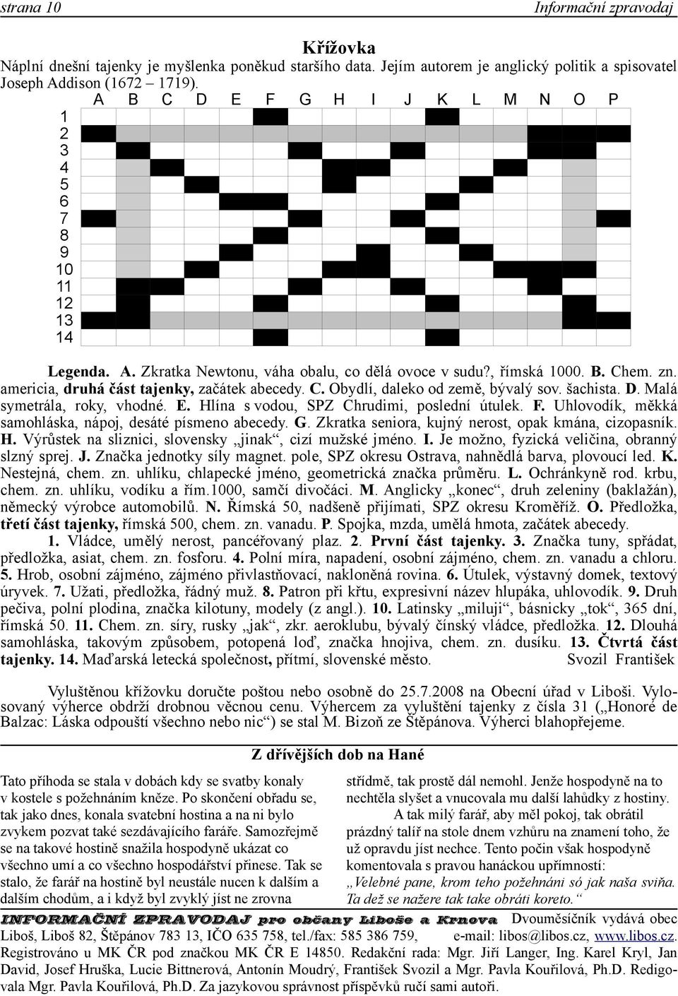 americia, druhá část tajenky, začátek abecedy. C. Obydlí, daleko od země, bývalý sov. šachista. D. Malá symetrála, roky, vhodné. E. Hlína s vodou, SPZ Chrudimi, poslední útulek. F.