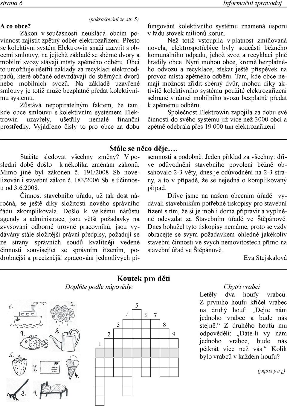 Obci to umožňuje ušetřit náklady za recyklaci elektrood padů, které občané odevzdávají do sběrných dvorů nebo mobilních svozů.