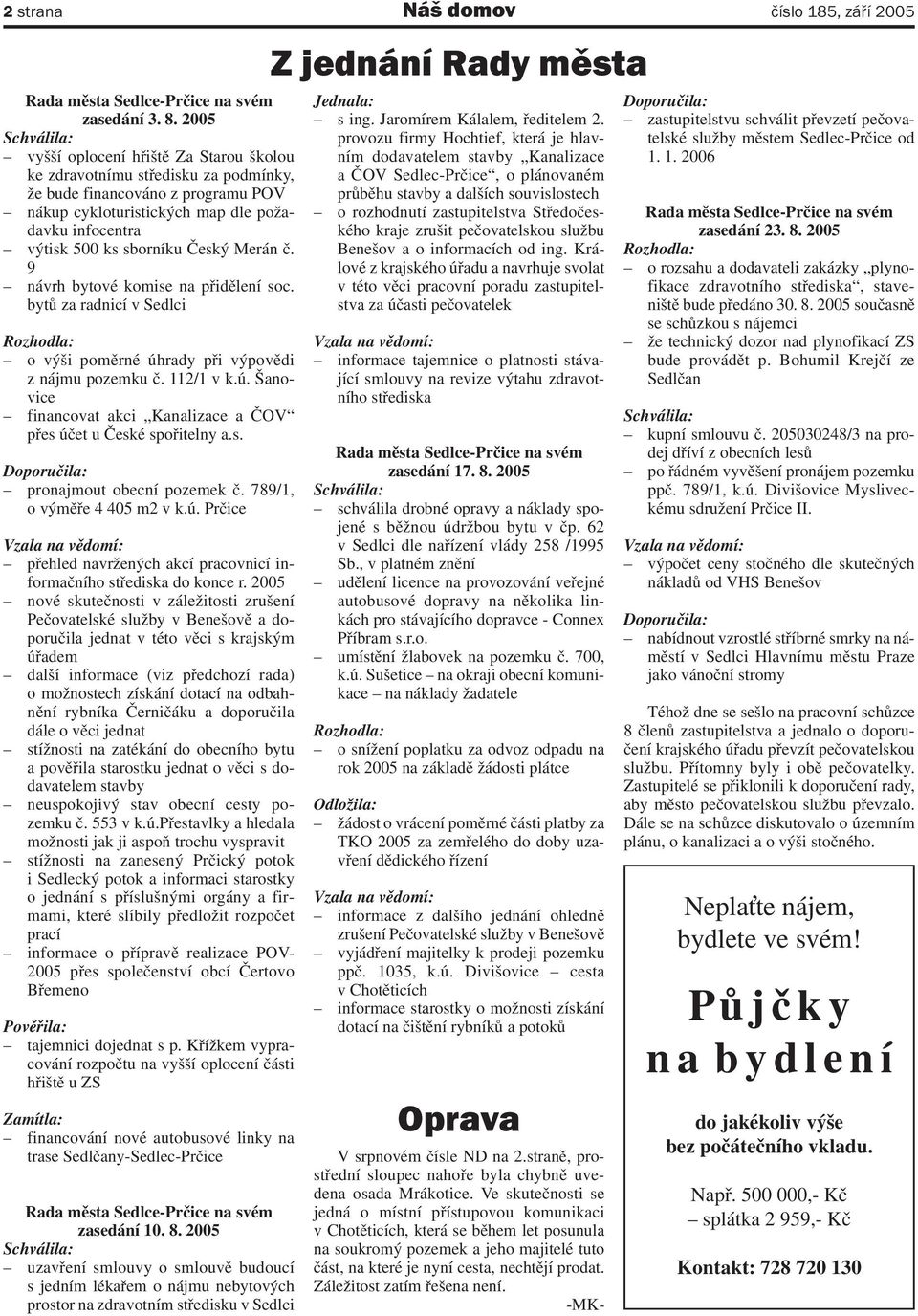 sborníku Český Merán č. 9 návrh bytové komise na přidělení soc. bytů za radnicí v Sedlci Rozhodla: o výši poměrné úhrady při výpovědi z nájmu pozemku č. 112/1 v k.ú. Šanovice financovat akci Kanalizace a ČOV přes účet u České spořitelny a.