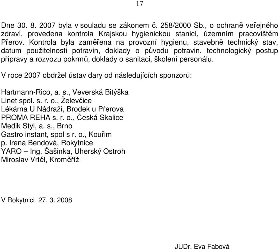 sanitaci, školení personálu. V roce 2007 obdržel ústav dary od následujících sponzorů: Hartmann-Rico, a. s., Veverská Bitýška Linet spol. s. r. o., Želevčice Lékárna U Nádraží, Brodek u Přerova PROMA REHA s.