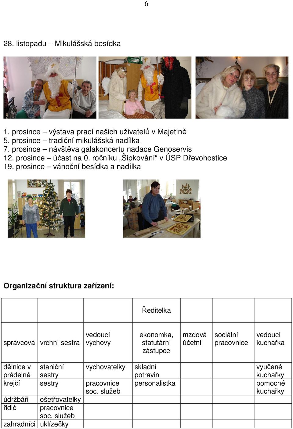 prosince vánoční besídka a nadílka Organizační struktura zařízení: Ředitelka správcová vrchní sestra vedoucí výchovy ekonomka, statutární zástupce mzdová účetní