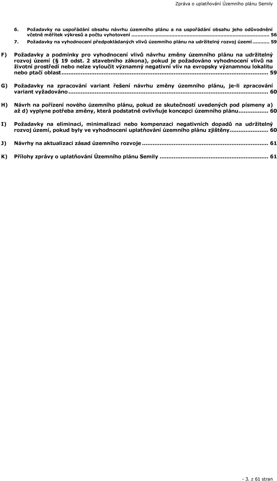 .. 59 F) Požadavky a podmínky pro vyhodnocení vlivů návrhu změny územního plánu na udržitelný rozvoj území ( 19 odst.
