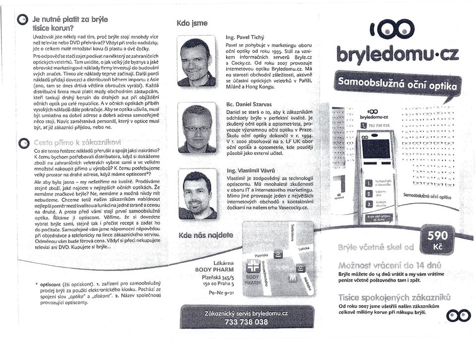Brylecz a Cockycz Od roku 2007 provozuje Internetovou optiku Bryledomucz Má na starosti obchodní záležitosti aktivně se účastní optických veletrhů v Paříži Miláně a Hong Kongu Pro odpověďse stačí