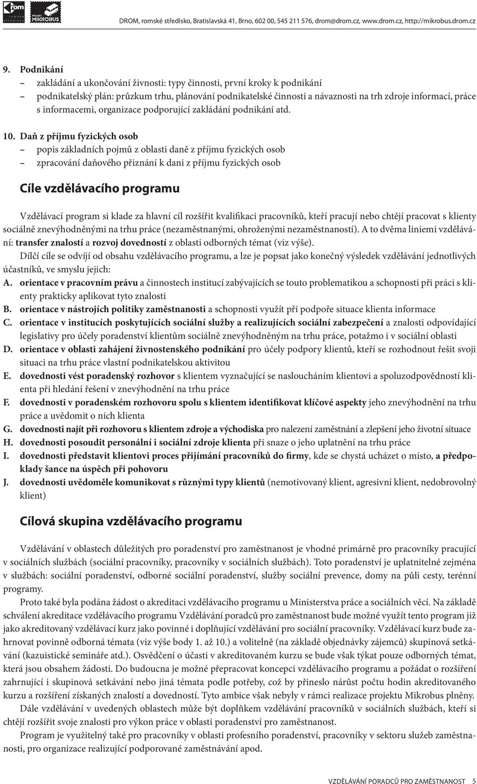 Daň z příjmu fyzických osob popis základních pojmů z oblasti daně z příjmu fyzických osob zpracování daňového přiznání k dani z příjmu fyzických osob Cíle vzdělávacího programu Vzdělávací program si