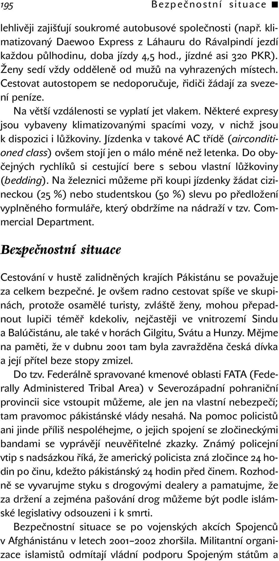 Některé expresy jsou vybaveny klimatizovanými spacími vozy, v nichž jsou k dispozici i lůžkoviny. Jízdenka v takové AC třídě (airconditioned class) ovšem stojí jen o málo méně než letenka.