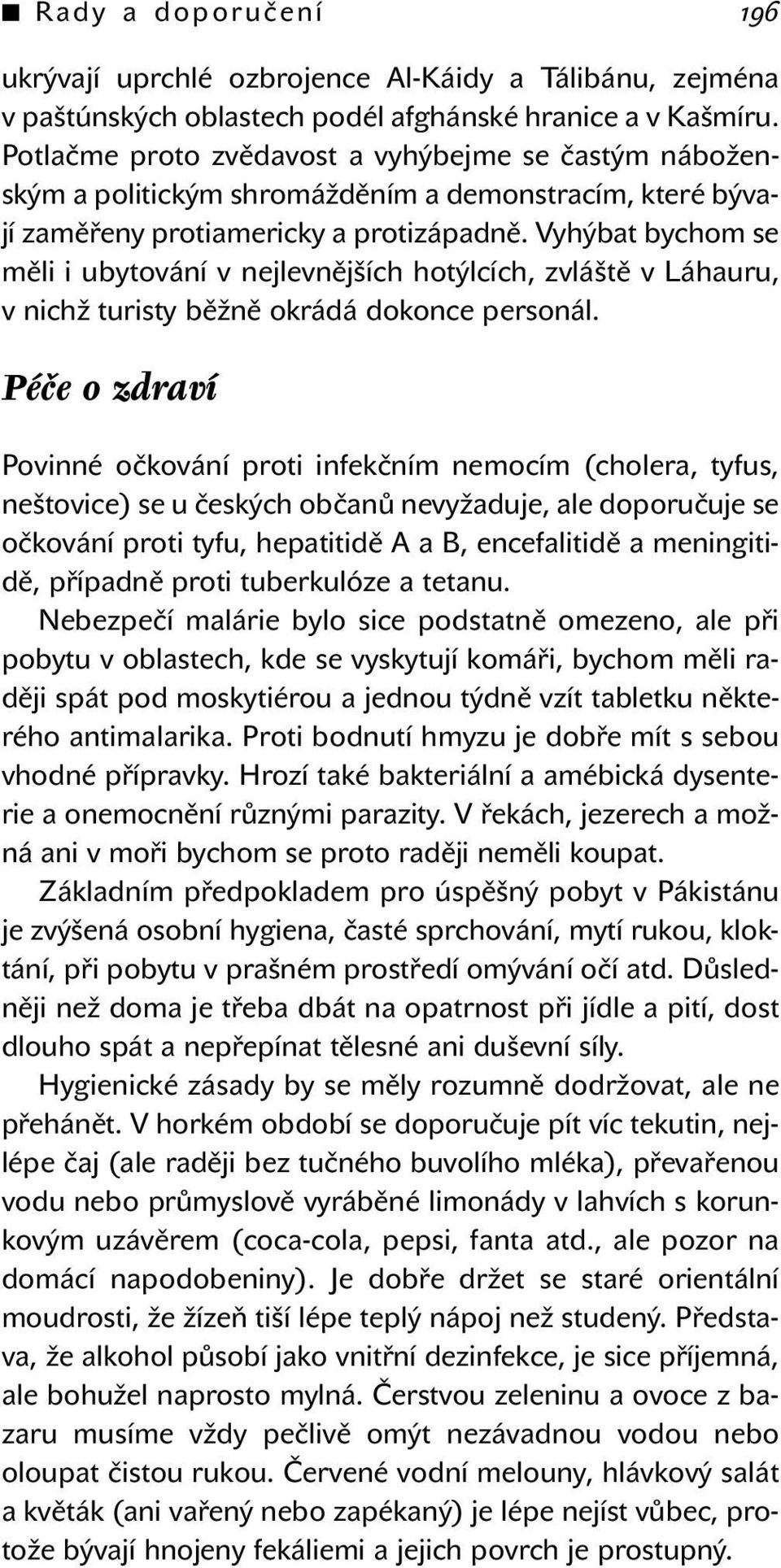 Vyhýbat bychom se měli i ubytování v nejlevnějších hotýlcích, zvláště v Láhauru, v nichž turisty běžně okrádá dokonce personál.