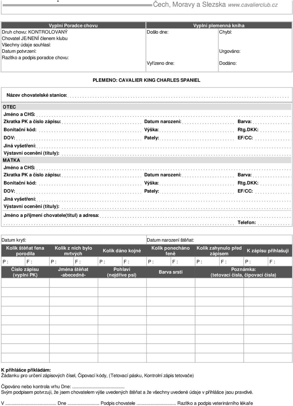 DKK: DOV: Pately: EF/CC: Jiná vyšetření: Výstavní ocenění (tituly): MATKA Jméno a CHS: Zkratka Datum narození: Barva: Bonitační kód: Výška: Rtg.