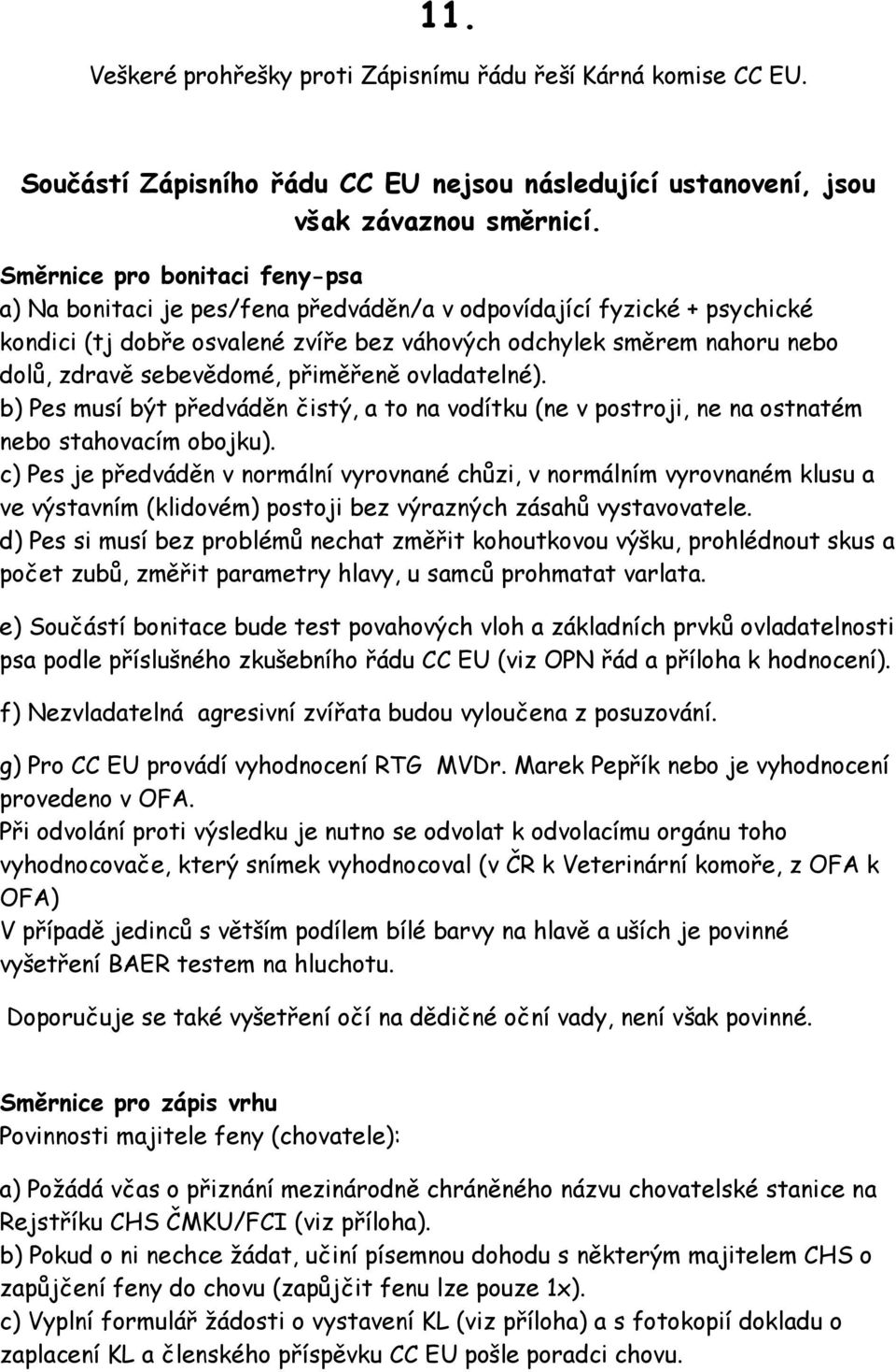 sebevědomé, přiměřeně ovladatelné). b) Pes musí být předváděn čistý, a to na vodítku (ne v postroji, ne na ostnatém nebo stahovacím obojku).