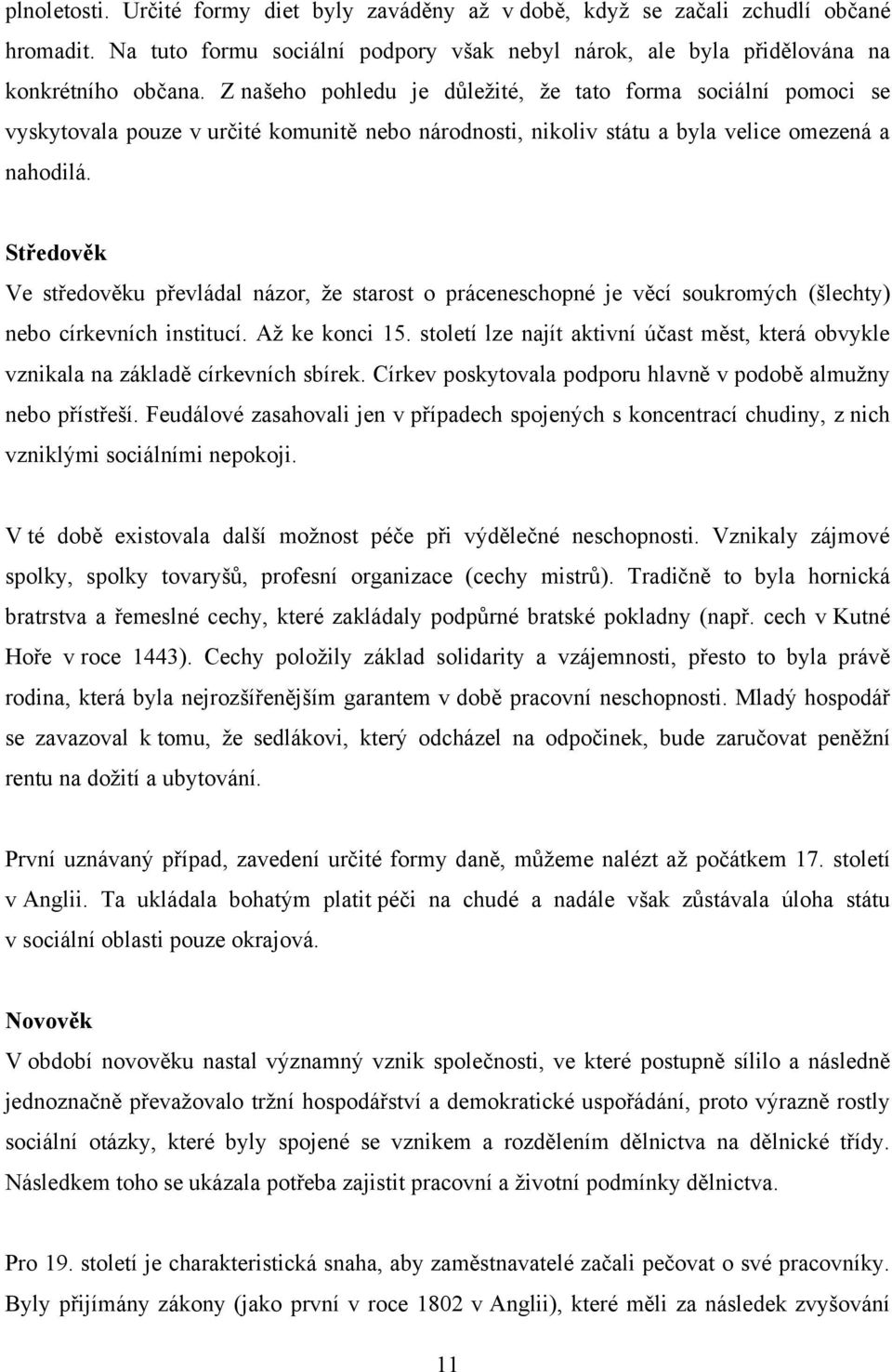 Středověk Ve středověku převládal názor, ţe starost o práceneschopné je věcí soukromých (šlechty) nebo církevních institucí. Aţ ke konci 15.