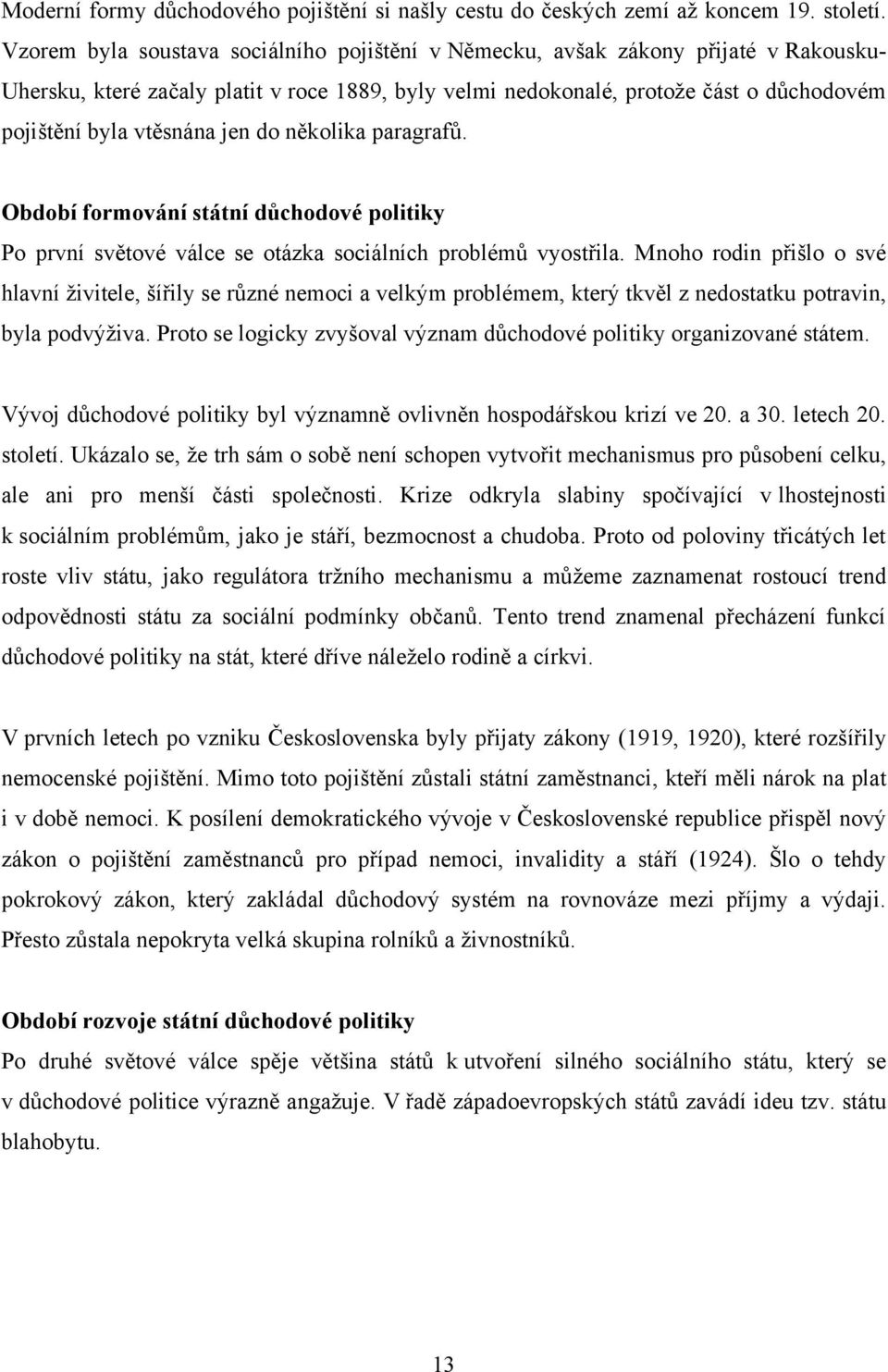 vtěsnána jen do několika paragrafů. Období formování státní důchodové politiky Po první světové válce se otázka sociálních problémů vyostřila.