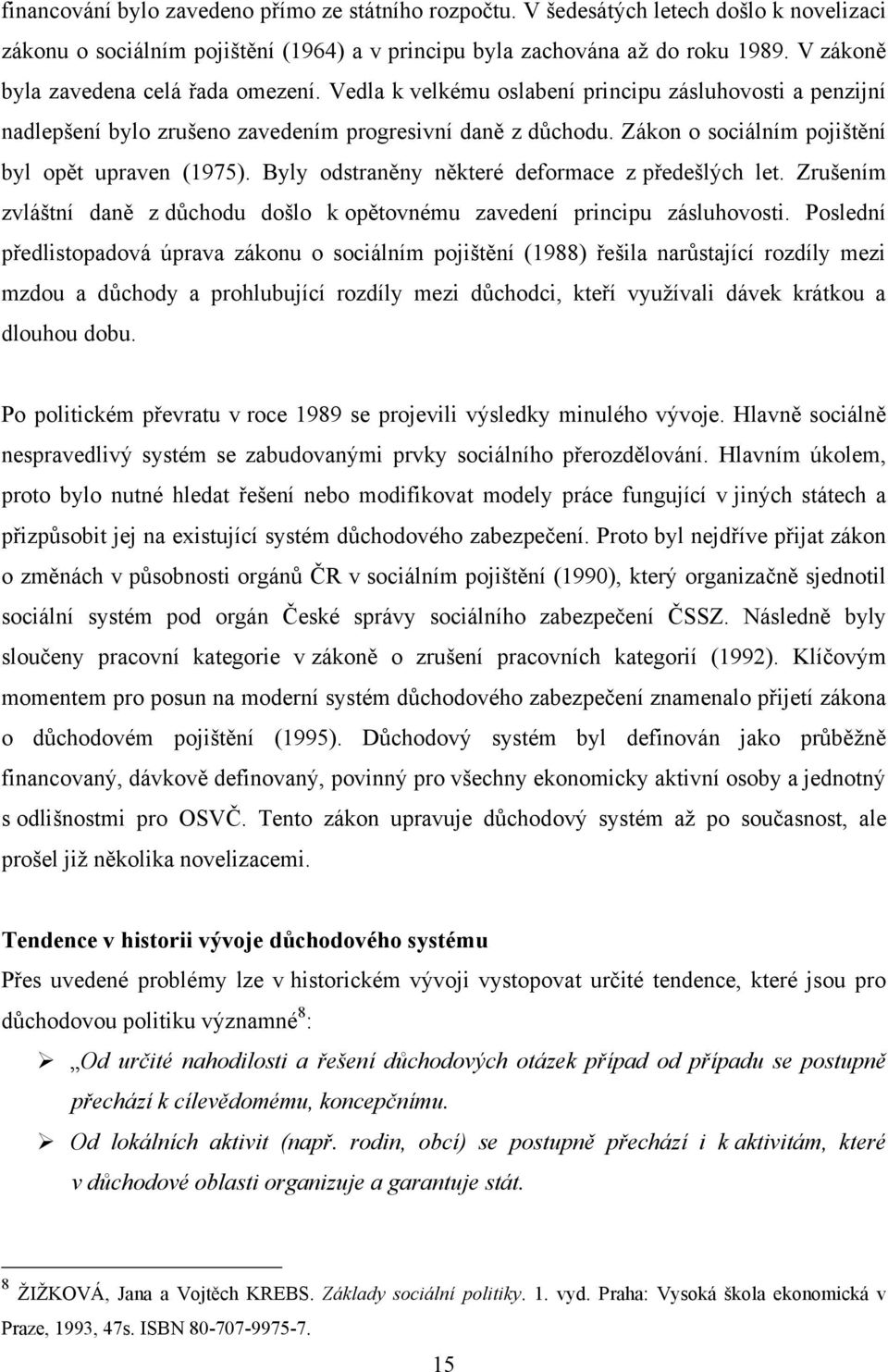 Zákon o sociálním pojištění byl opět upraven (1975). Byly odstraněny některé deformace z předešlých let. Zrušením zvláštní daně z důchodu došlo k opětovnému zavedení principu zásluhovosti.