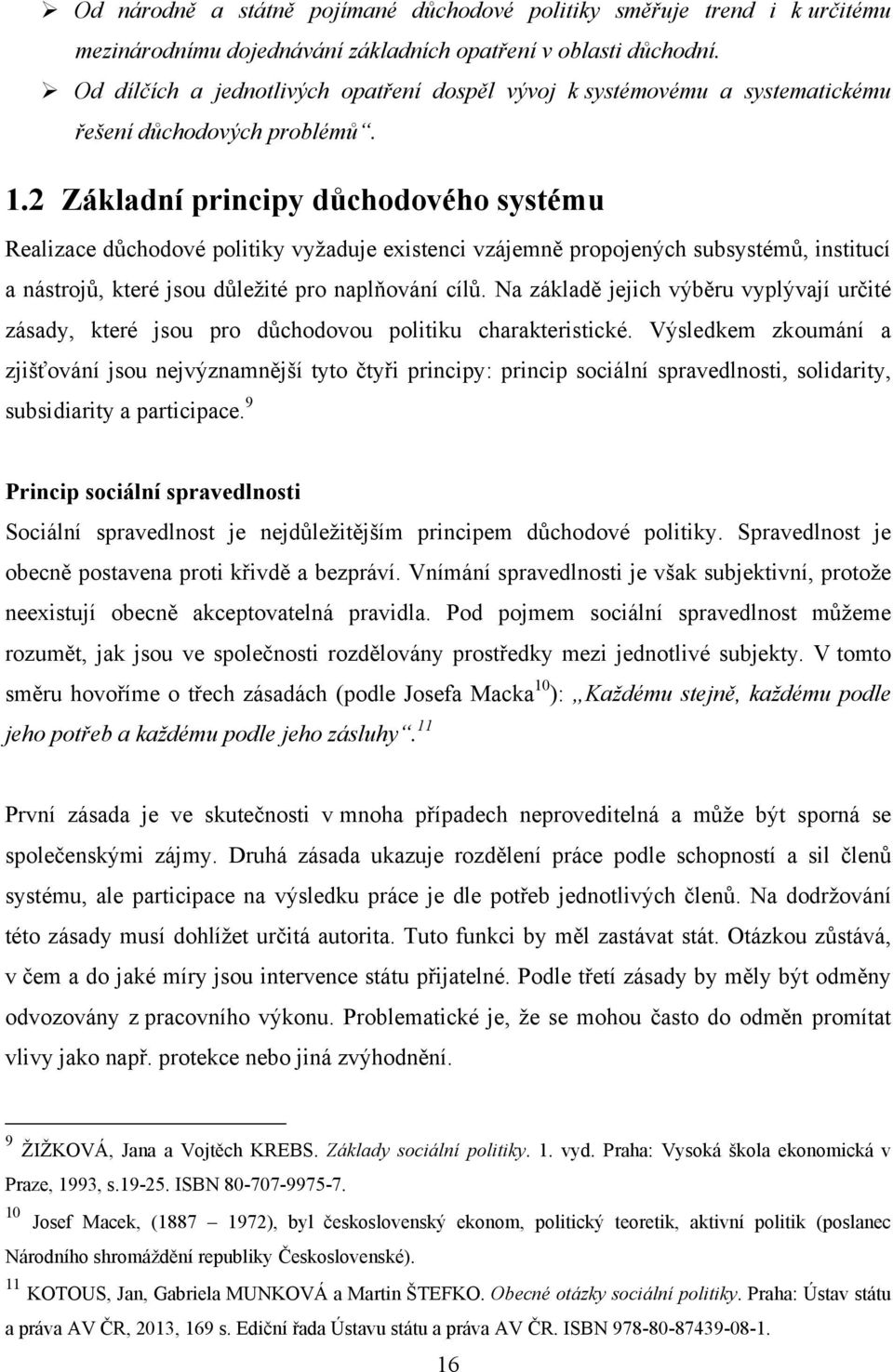 2 Základní principy důchodového systému Realizace důchodové politiky vyţaduje existenci vzájemně propojených subsystémů, institucí a nástrojů, které jsou důleţité pro naplňování cílů.