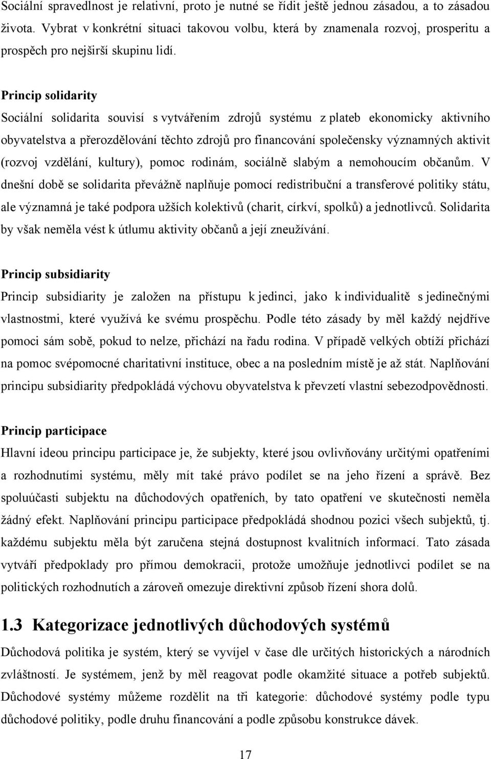 Princip solidarity Sociální solidarita souvisí s vytvářením zdrojů systému z plateb ekonomicky aktivního obyvatelstva a přerozdělování těchto zdrojů pro financování společensky významných aktivit