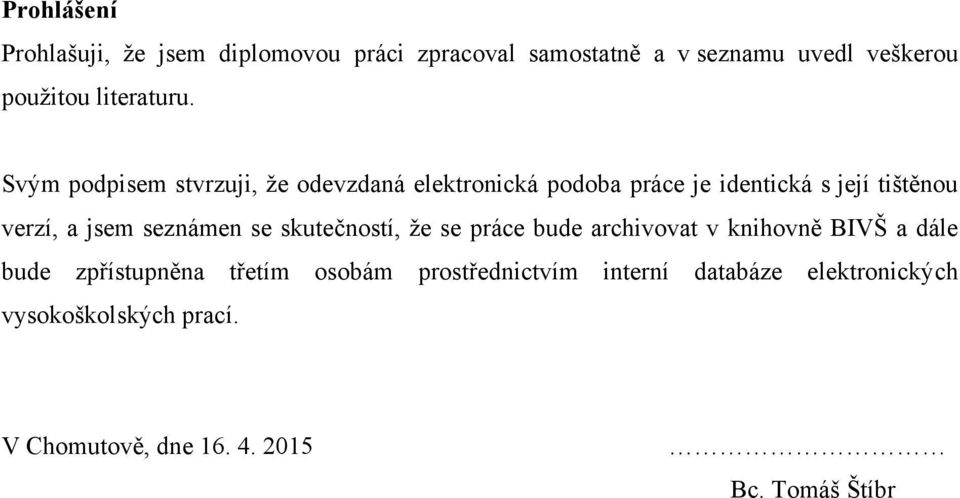 Svým podpisem stvrzuji, ţe odevzdaná elektronická podoba práce je identická s její tištěnou verzí, a jsem