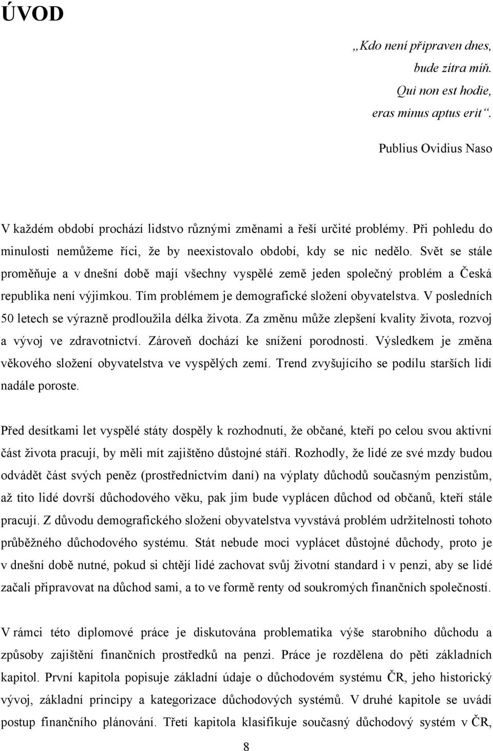 Svět se stále proměňuje a v dnešní době mají všechny vyspělé země jeden společný problém a Česká republika není výjimkou. Tím problémem je demografické sloţení obyvatelstva.