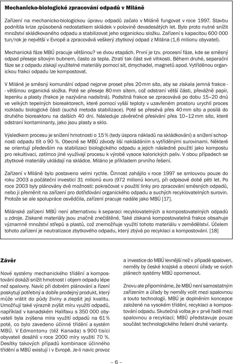 Zařízení s kapacitou 600 000 tun/rok je největší v Evropě a zpracovává veškerý zbytkový odpad z Milána (1,6 milionu obyvatel). Mechanická fáze MBÚ pracuje většinou? ve dvou etapách. První je tzv.