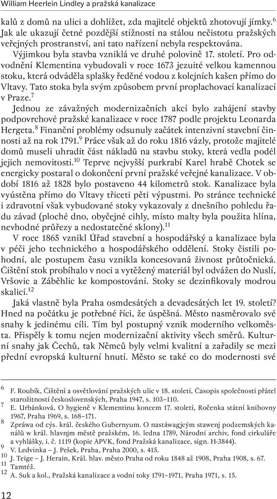 Pro odvodnění Klementina vybudovali v roce 1673 jezuité velkou kamennou stoku, která odváděla splašky ředěné vodou z kolejních kašen přímo do Vltavy.